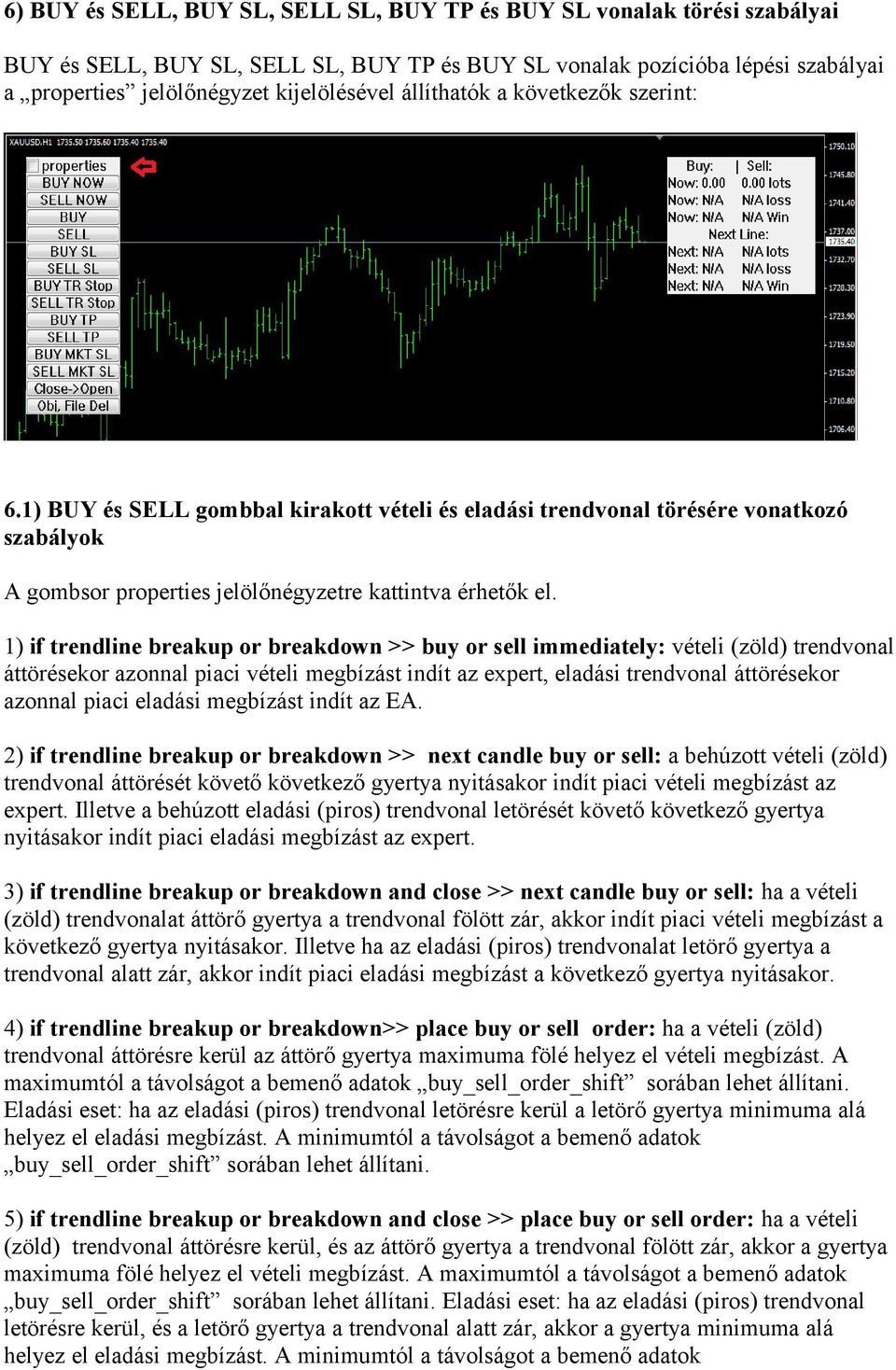 1) if trendline breakup or breakdown >> buy or sell immediately: vételi (zöld) trendvonal áttörésekor azonnal piaci vételi megbízást indít az expert, eladási trendvonal áttörésekor azonnal piaci