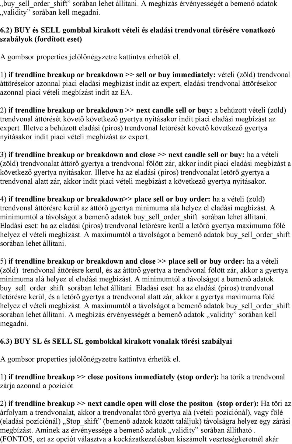 1) if trendline breakup or breakdown >> sell or buy immediately: vételi (zöld) trendvonal áttörésekor azonnal piaci eladási megbízást indít az expert, eladási trendvonal áttörésekor azonnal piaci