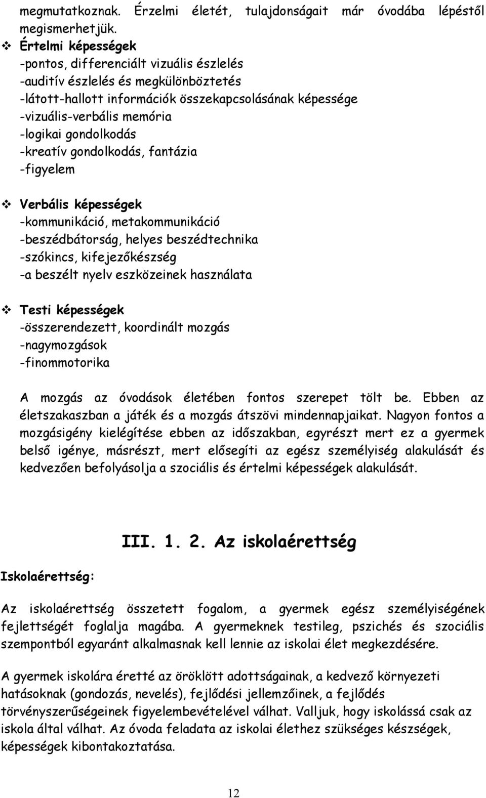 gondolkodás -kreatív gondolkodás, fantázia -figyelem Verbális képességek -kommunikáció, metakommunikáció -beszédbátorság, helyes beszédtechnika -szókincs, kifejezőkészség -a beszélt nyelv eszközeinek