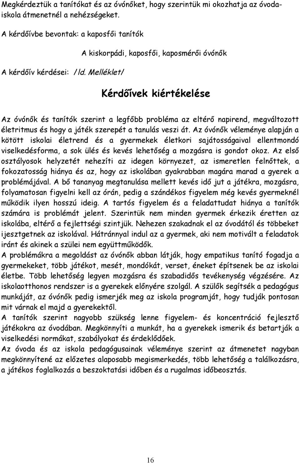 tanulás veszi át. Az óvónők véleménye alapján a kötött iskolai életrend és a gyermekek életkori sajátosságaival ellentmondó viselkedésforma, a sok ülés és kevés lehetőség a mozgásra is gondot okoz.