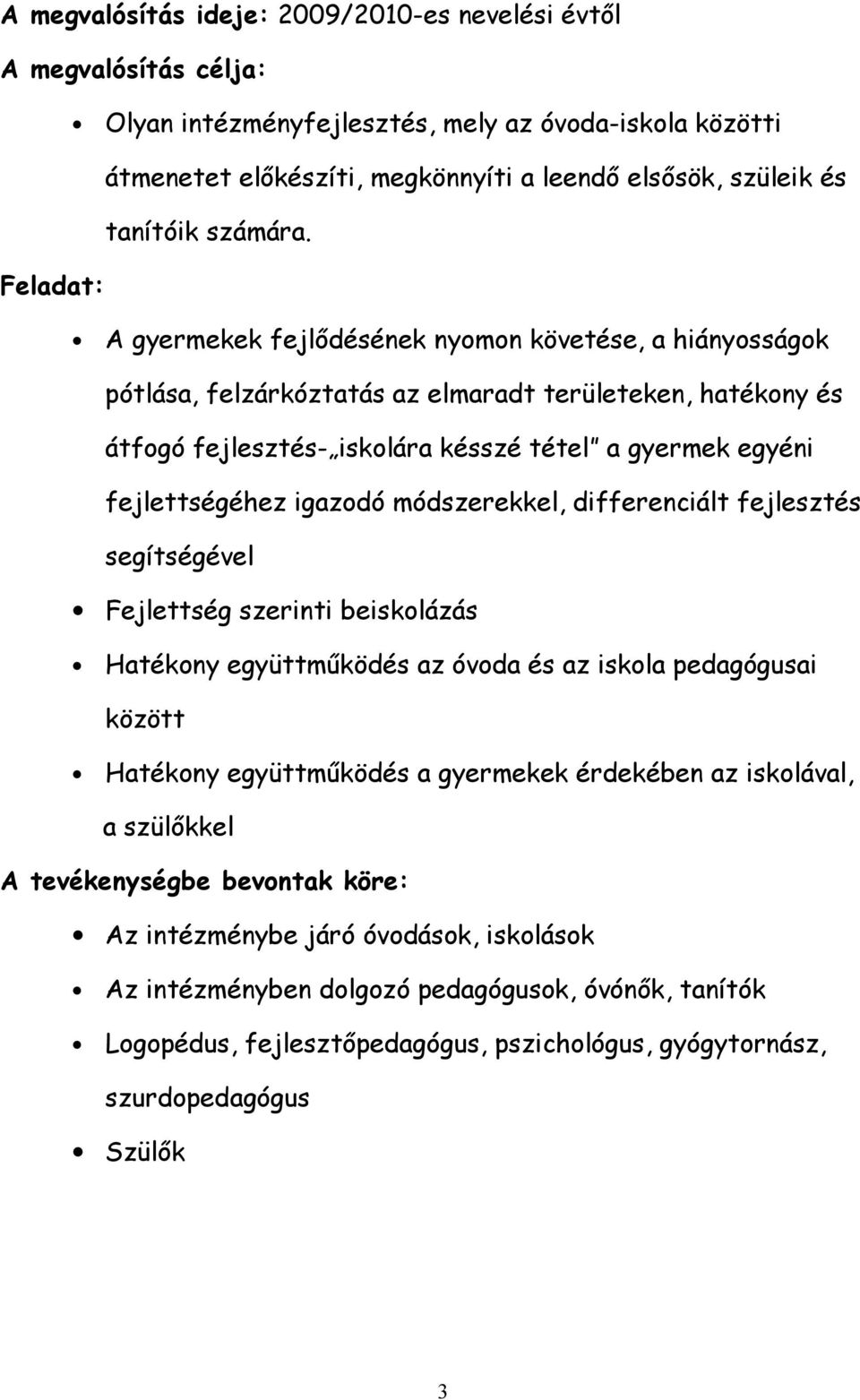 Feladat: A gyermekek fejlődésének nyomon követése, a hiányosságok pótlása, felzárkóztatás az elmaradt területeken, hatékony és átfogó fejlesztés- iskolára késszé tétel a gyermek egyéni fejlettségéhez