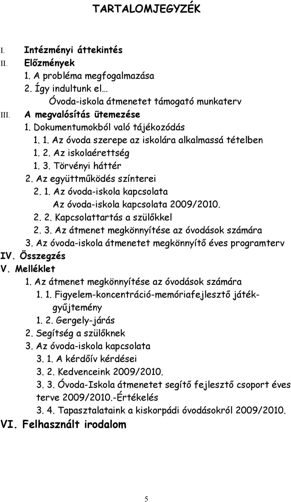 2. 2. Kapcsolattartás a szülőkkel 2. 3. Az átmenet megkönnyítése az óvodások számára 3. Az óvoda-iskola átmenetet megkönnyítő éves programterv IV. Összegzés V. Melléklet 1.