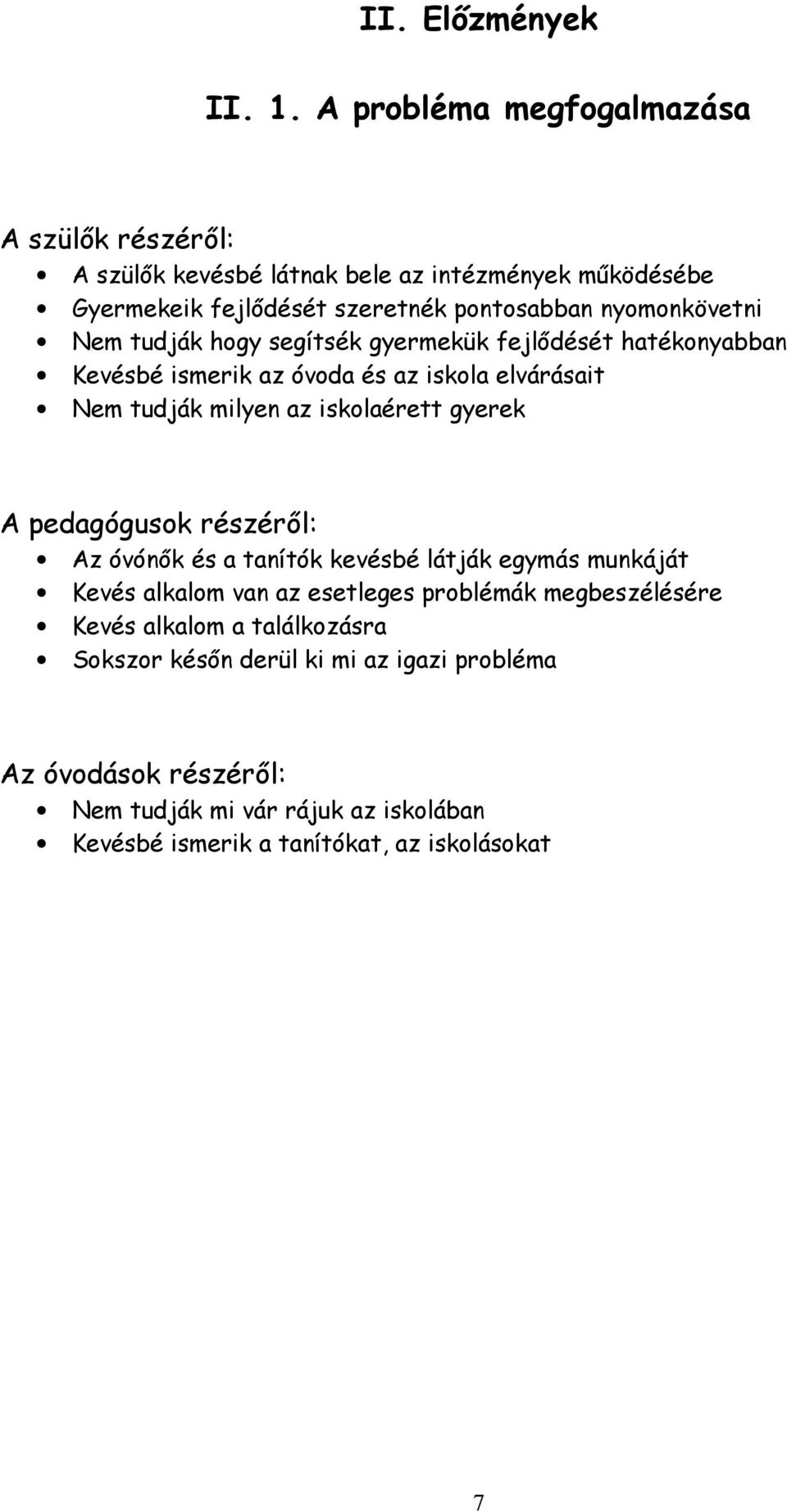 Nem tudják hogy segítsék gyermekük fejlődését hatékonyabban Kevésbé ismerik az óvoda és az iskola elvárásait Nem tudják milyen az iskolaérett gyerek A