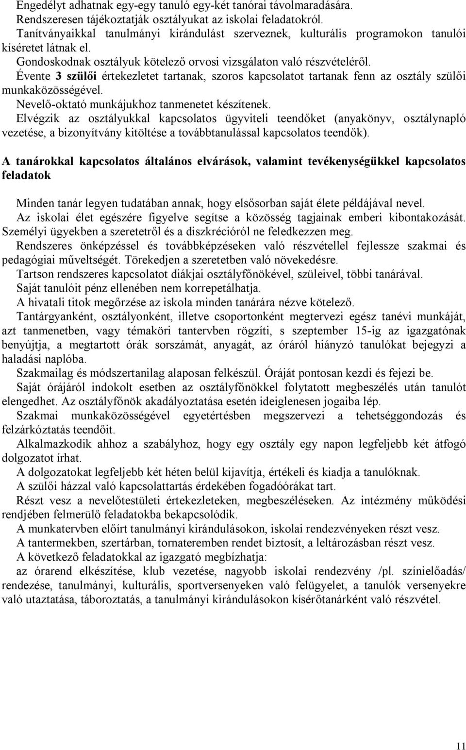 Évente 3 szülői értekezletet tartanak, szoros kapcsolatot tartanak fenn az osztály szülői munkaközösségével. Nevelő-oktató munkájukhoz tanmenetet készítenek.