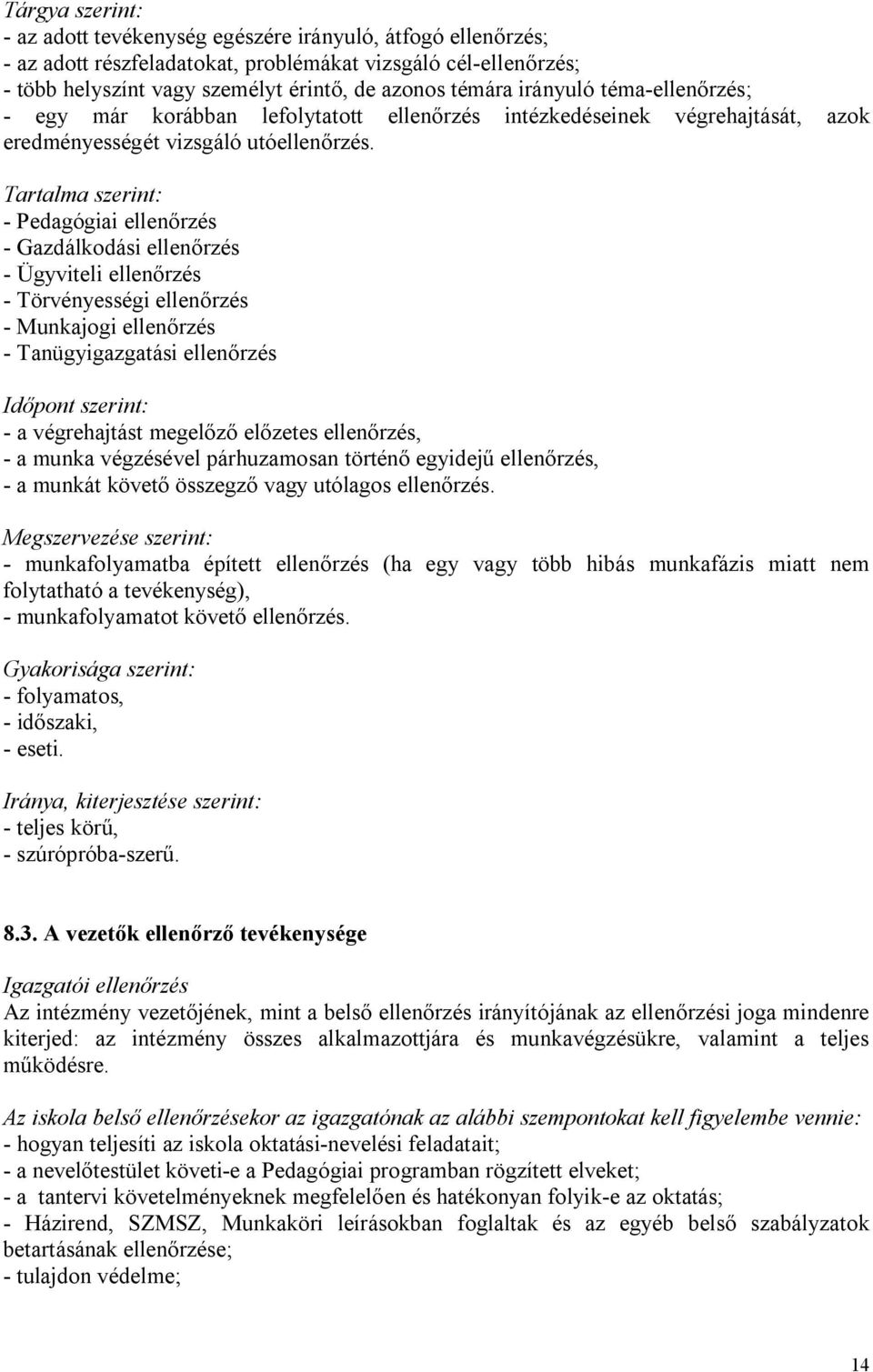 Tartalma szerint: - Pedagógiai ellenőrzés - Gazdálkodási ellenőrzés - Ügyviteli ellenőrzés - Törvényességi ellenőrzés - Munkajogi ellenőrzés - Tanügyigazgatási ellenőrzés Időpont szerint: - a