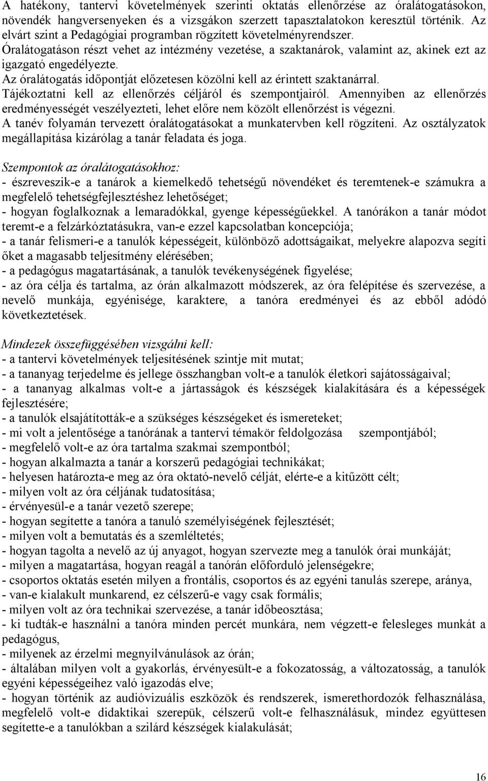 Az óralátogatás időpontját előzetesen közölni kell az érintett szaktanárral. Tájékoztatni kell az ellenőrzés céljáról és szempontjairól.