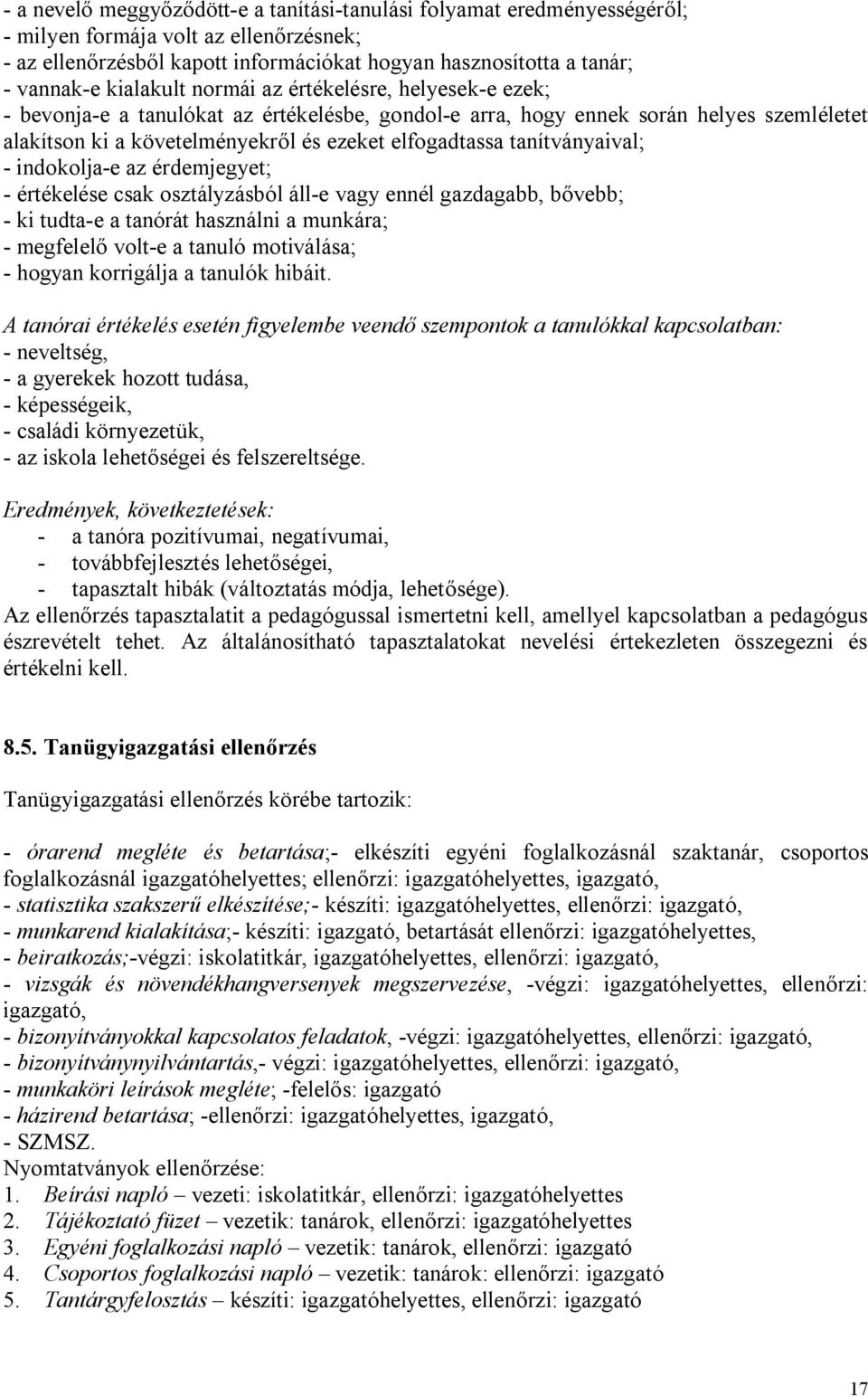 tanítványaival; - indokolja-e az érdemjegyet; - értékelése csak osztályzásból áll-e vagy ennél gazdagabb, bővebb; - ki tudta-e a tanórát használni a munkára; - megfelelő volt-e a tanuló motiválása; -