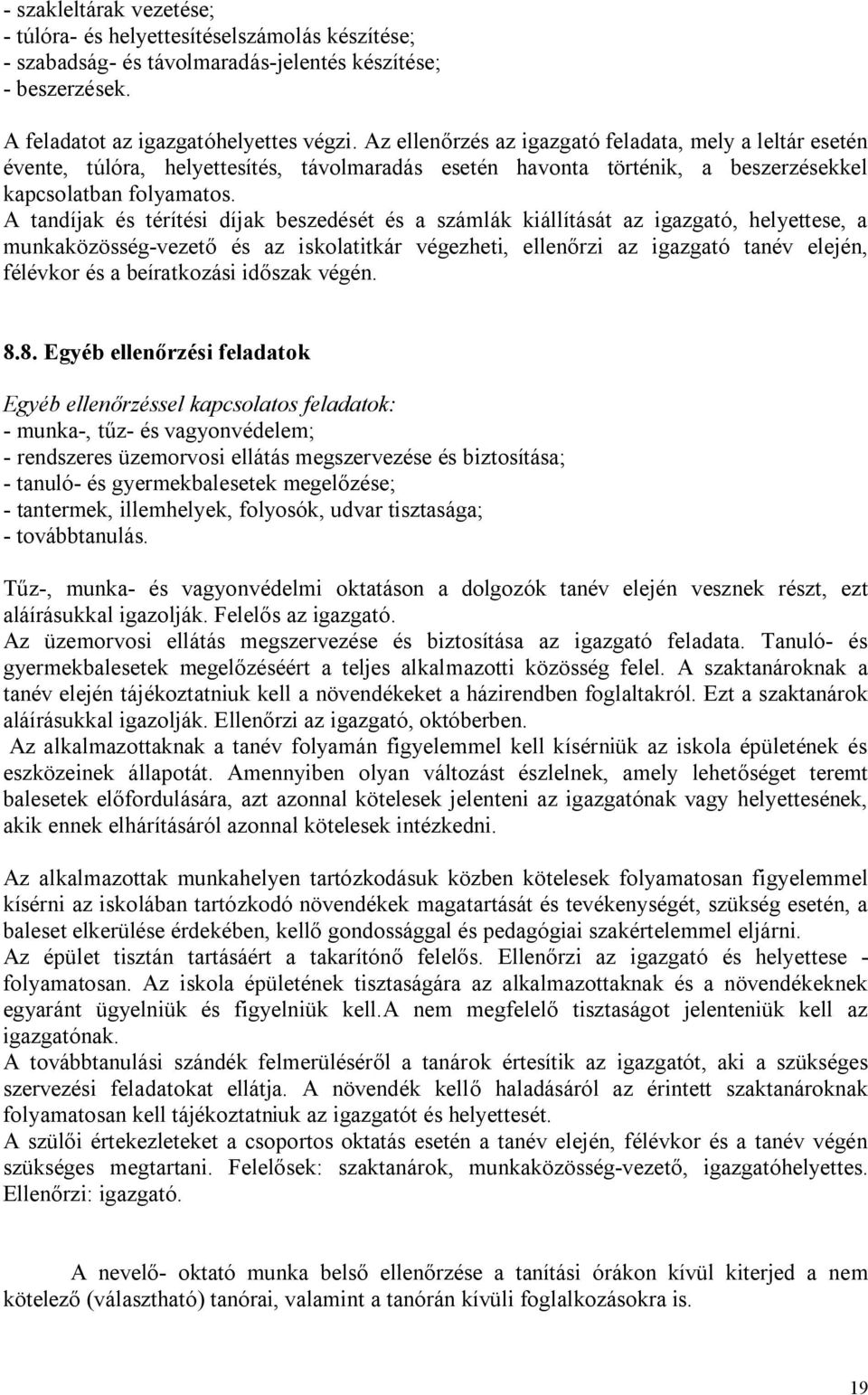 A tandíjak és térítési díjak beszedését és a számlák kiállítását az igazgató, helyettese, a munkaközösség-vezető és az iskolatitkár végezheti, ellenőrzi az igazgató tanév elején, félévkor és a