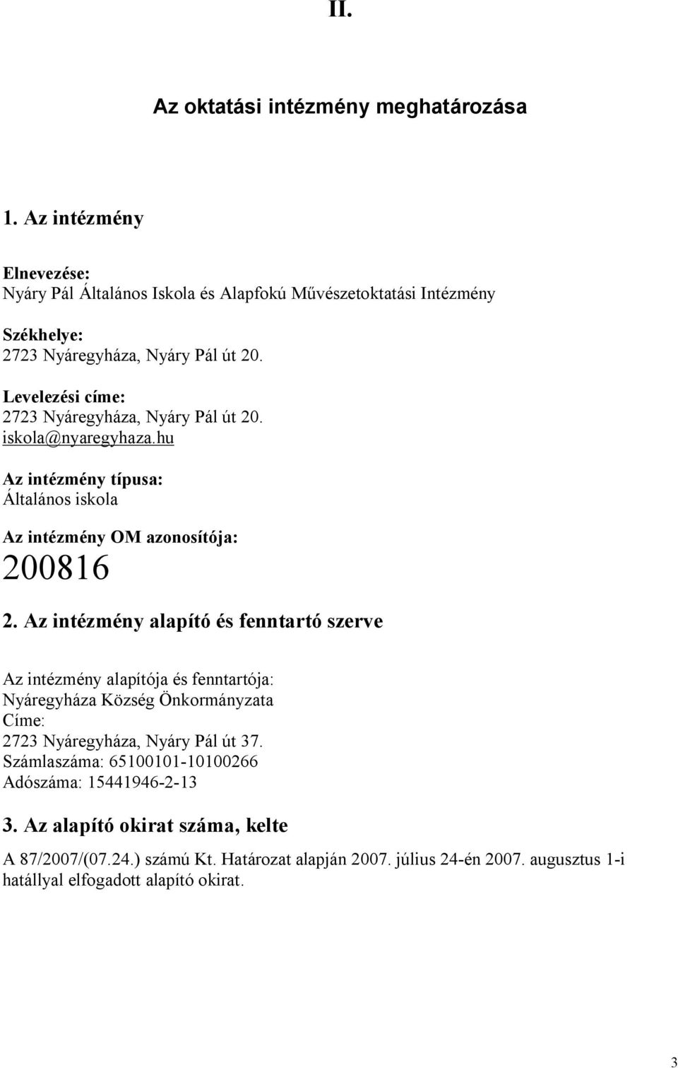 Levelezési címe: 2723 Nyáregyháza, Nyáry Pál út 20. iskola@nyaregyhaza.hu Az intézmény típusa: Általános iskola Az intézmény OM azonosítója: 200816 2.