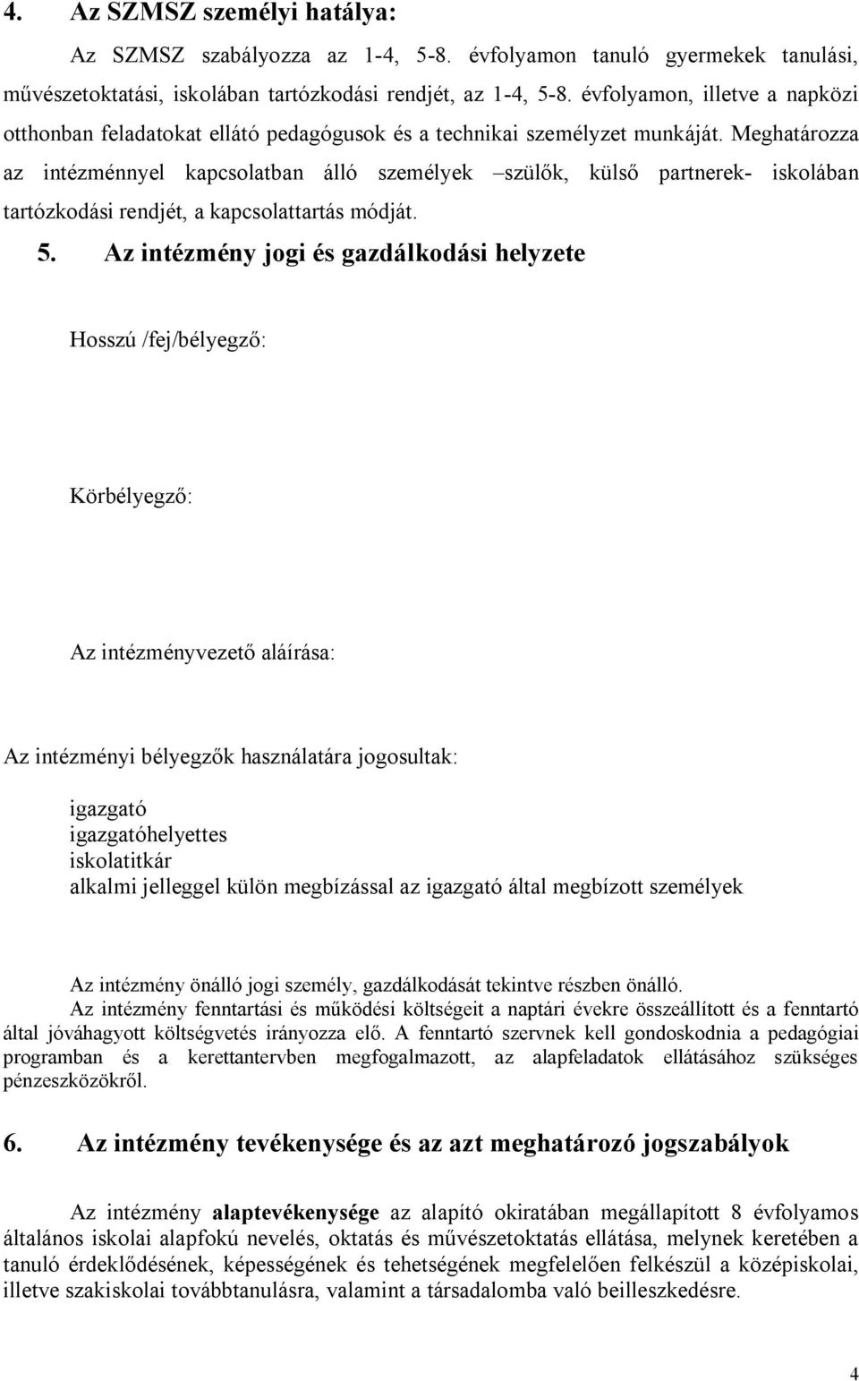 Meghatározza az intézménnyel kapcsolatban álló személyek szülők, külső partnerek- iskolában tartózkodási rendjét, a kapcsolattartás módját. 5.