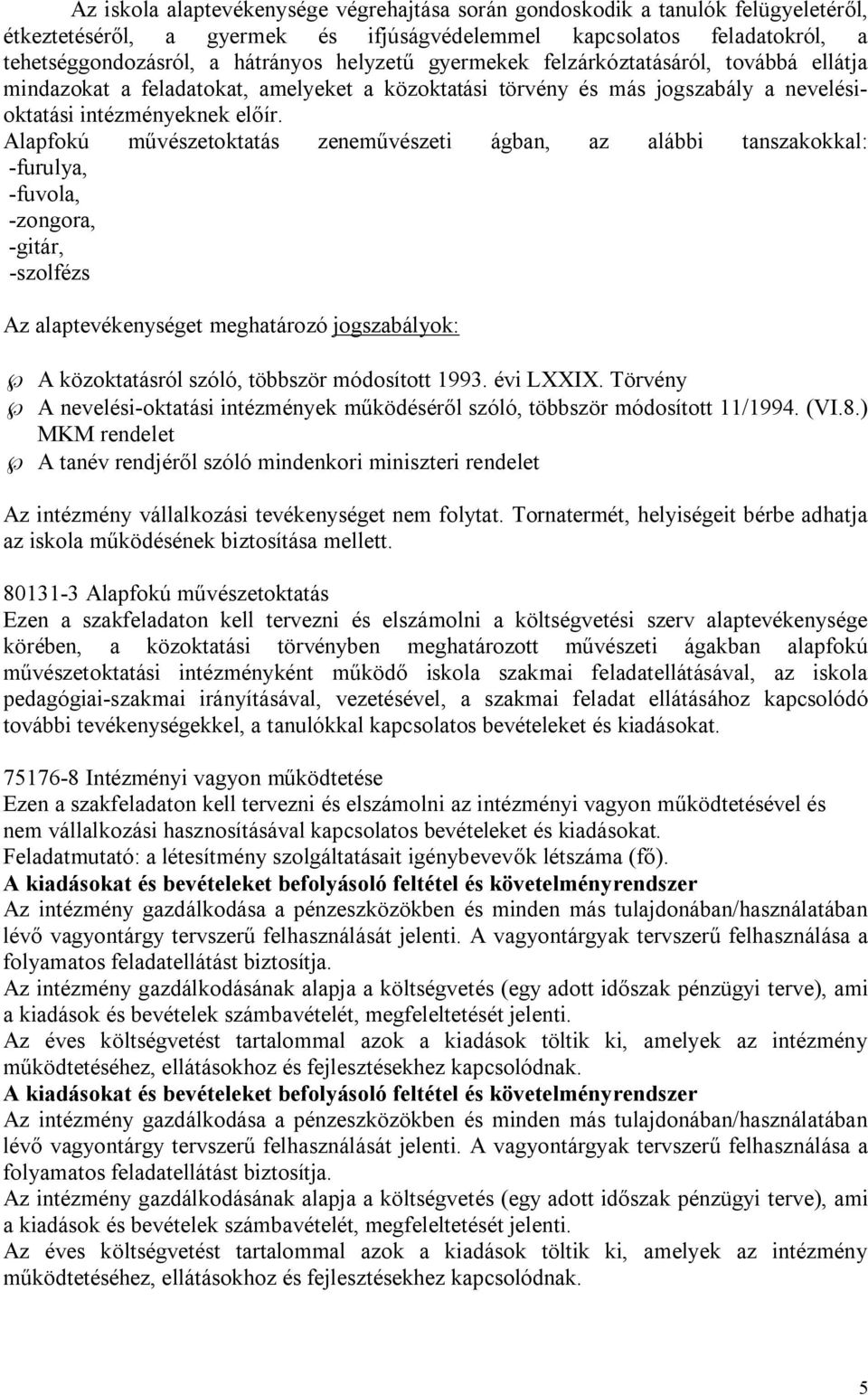 Alapfokú művészetoktatás zeneművészeti ágban, az alábbi tanszakokkal: -furulya, -fuvola, -zongora, -gitár, -szolfézs Az alaptevékenységet meghatározó jogszabályok: Ã A közoktatásról szóló, többször