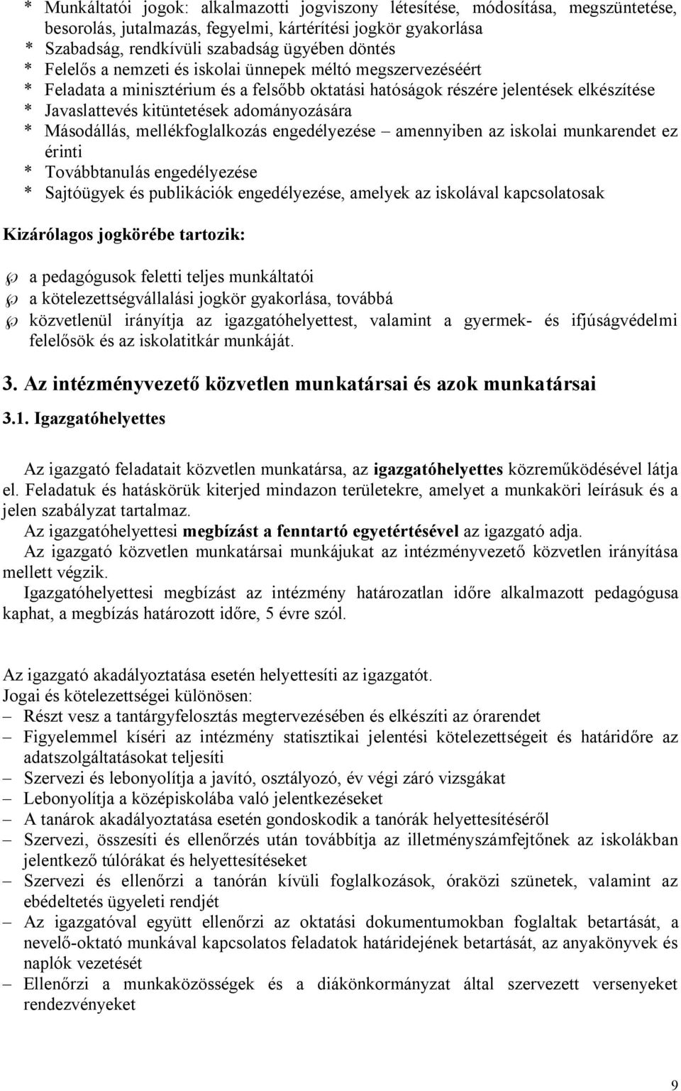 Másodállás, mellékfoglalkozás engedélyezése amennyiben az iskolai munkarendet ez érinti * Továbbtanulás engedélyezése * Sajtóügyek és publikációk engedélyezése, amelyek az iskolával kapcsolatosak