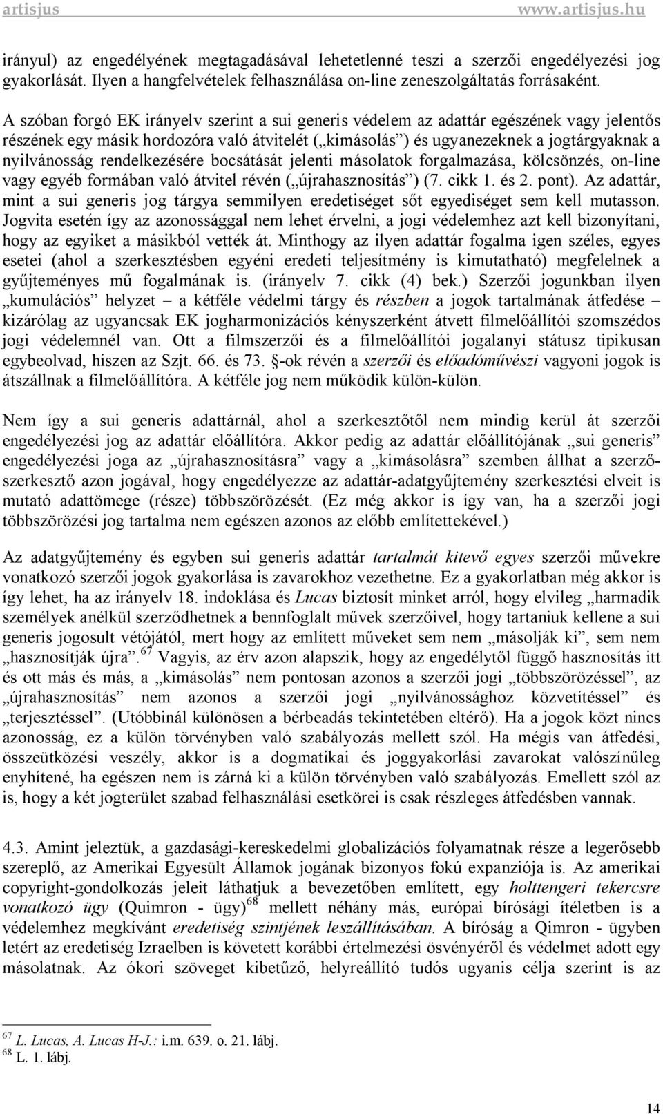 rendelkezésére bocsátását jelenti másolatok forgalmazása, kölcsönzés, on-line vagy egyéb formában való átvitel révén ( újrahasznosítás ) (7. cikk 1. és 2. pont).