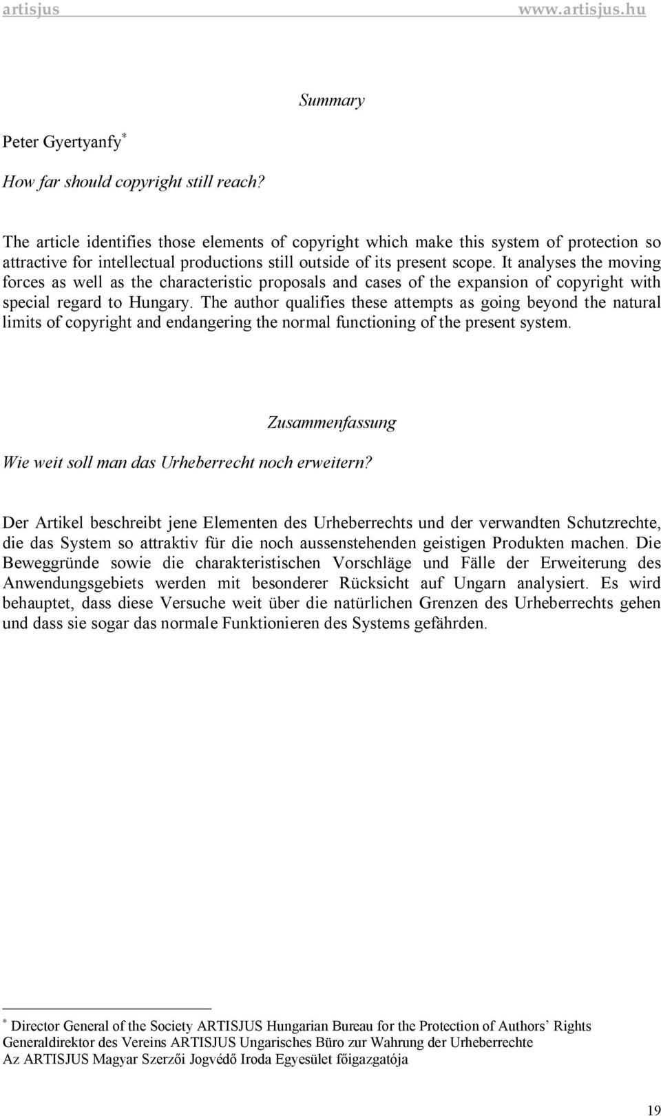 It analyses the moving forces as well as the characteristic proposals and cases of the expansion of copyright with special regard to Hungary.