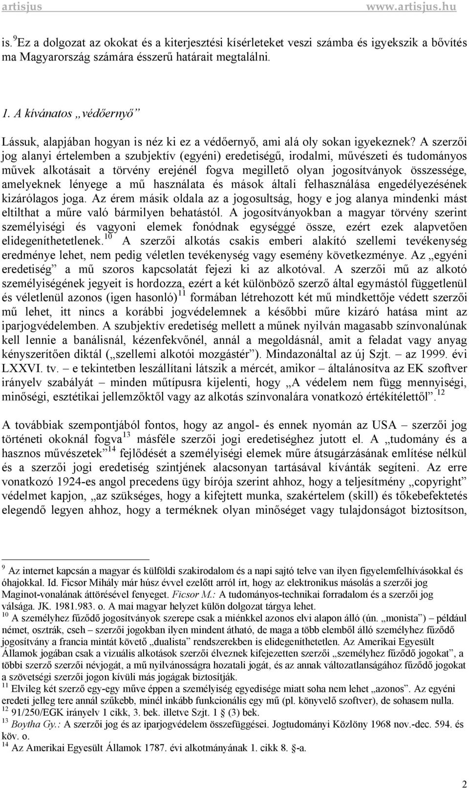 A szerz i jog alanyi értelemben a szubjektív (egyéni) eredetiség, irodalmi, m vészeti és tudományos vek alkotásait a törvény erejénél fogva megillet olyan jogosítványok összessége, amelyeknek lényege