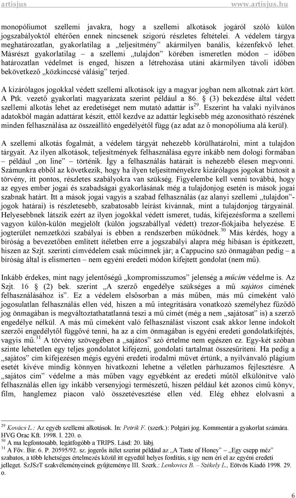 Másrészt gyakorlatilag a szellemi tulajdon körében ismeretlen módon id ben határozatlan védelmet is enged, hiszen a létrehozása utáni akármilyen távoli id ben bekövetkez közkinccsé válásig terjed.