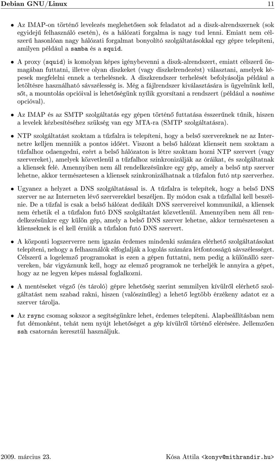 A proxy (squid) is komolyan képes igénybevenni a diszk-alrendszert, emiatt célszer önmagában futtatni, illetve olyan diszkeket (vagy diszkelrendezést) választani, amelyek képesek megfelelni ennek a