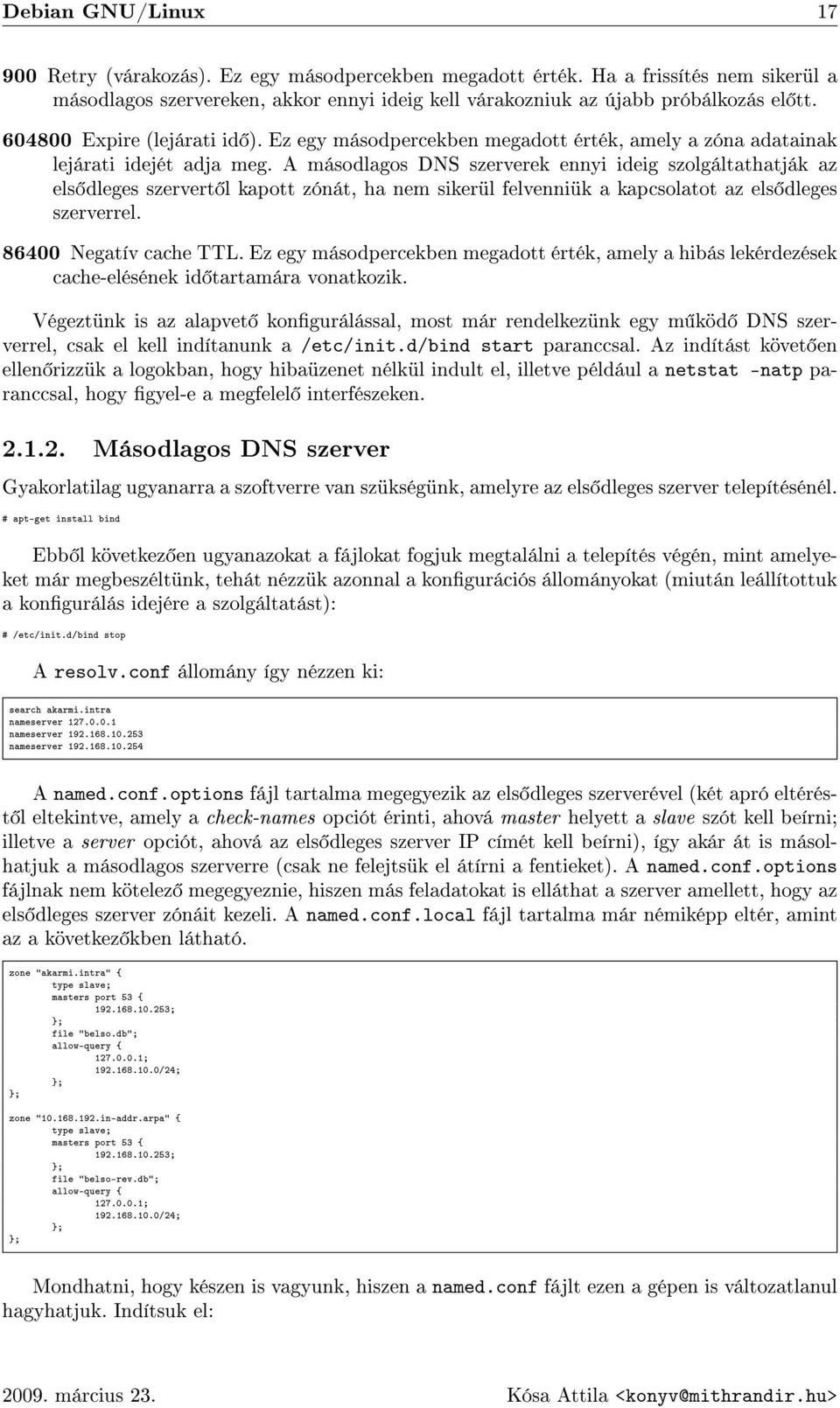 A másodlagos DNS szerverek ennyi ideig szolgáltathatják az els dleges szervert l kapott zónát, ha nem sikerül felvenniük a kapcsolatot az els dleges szerverrel. 86400 Negatív cache TTL.