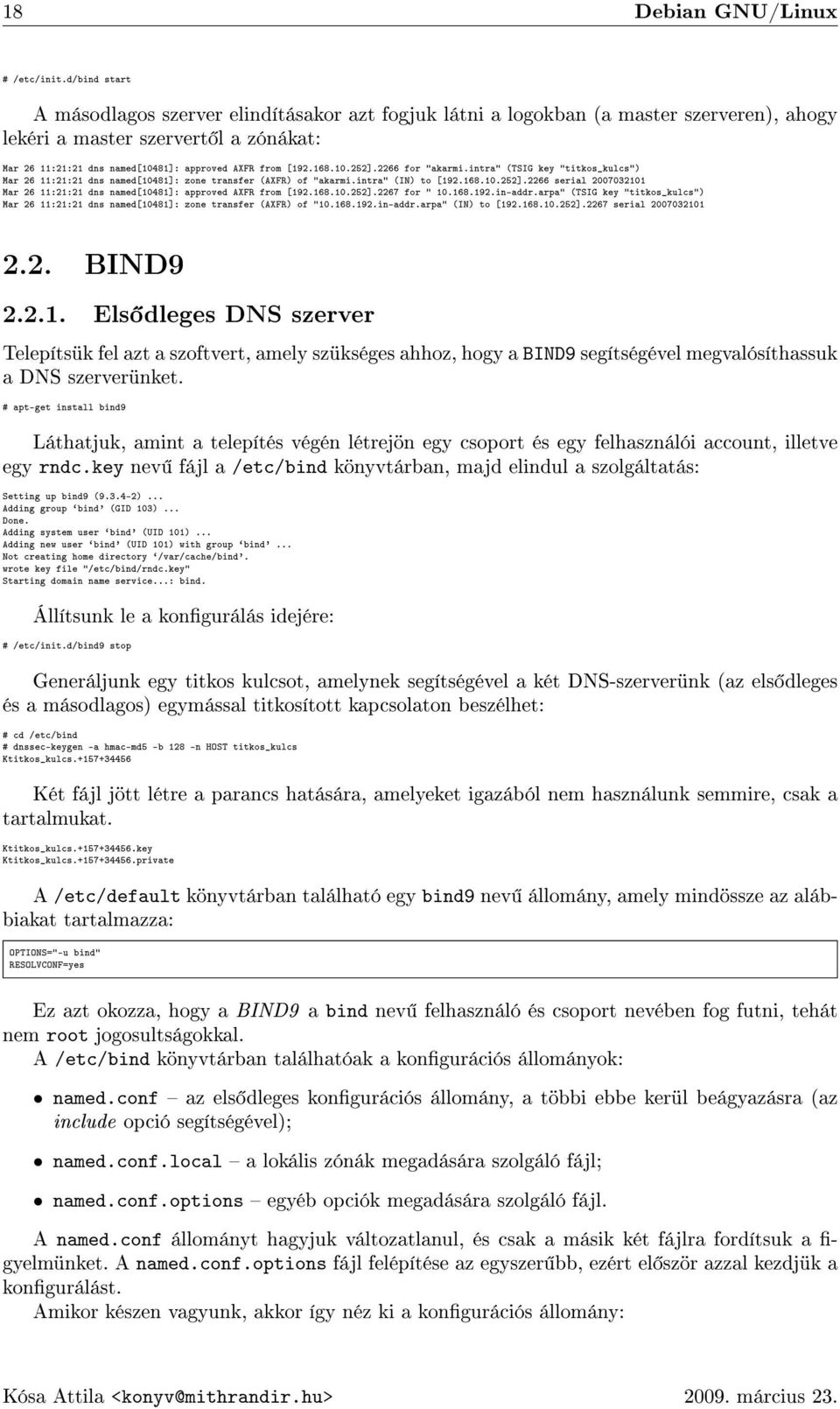 168.10.252].2266 for "akarmi.intra" (TSIG key "titkos_kulcs") Mar 26 11:21:21 dns named[10481]: zone transfer (AXFR) of "akarmi.intra" (IN) to [192.168.10.252].2266 serial 2007032101 Mar 26 11:21:21 dns named[10481]: approved AXFR from [192.