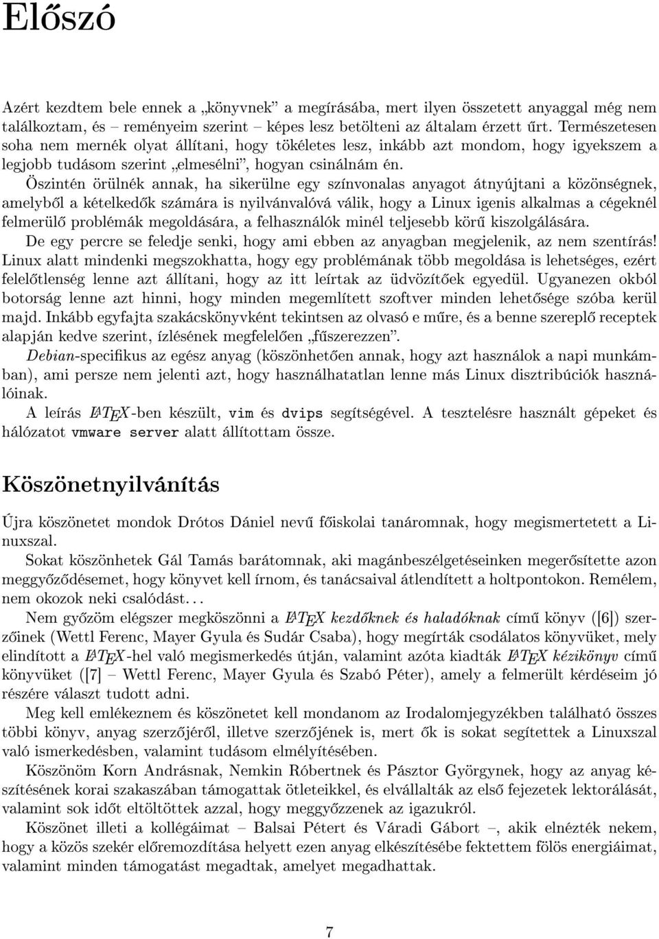 Öszintén örülnék annak, ha sikerülne egy színvonalas anyagot átnyújtani a közönségnek, amelyb l a kételked k számára is nyilvánvalóvá válik, hogy a Linux igenis alkalmas a cégeknél felmerül problémák