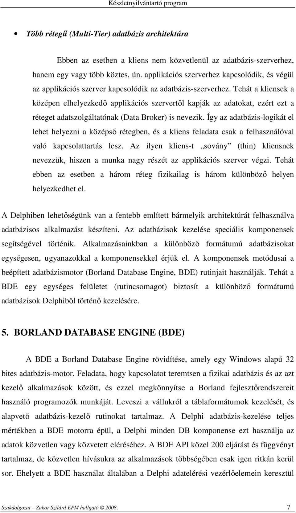 Tehát a kliensek a középen elhelyezkedı applikációs szervertıl kapják az adatokat, ezért ezt a réteget adatszolgáltatónak (Data Broker) is nevezik.