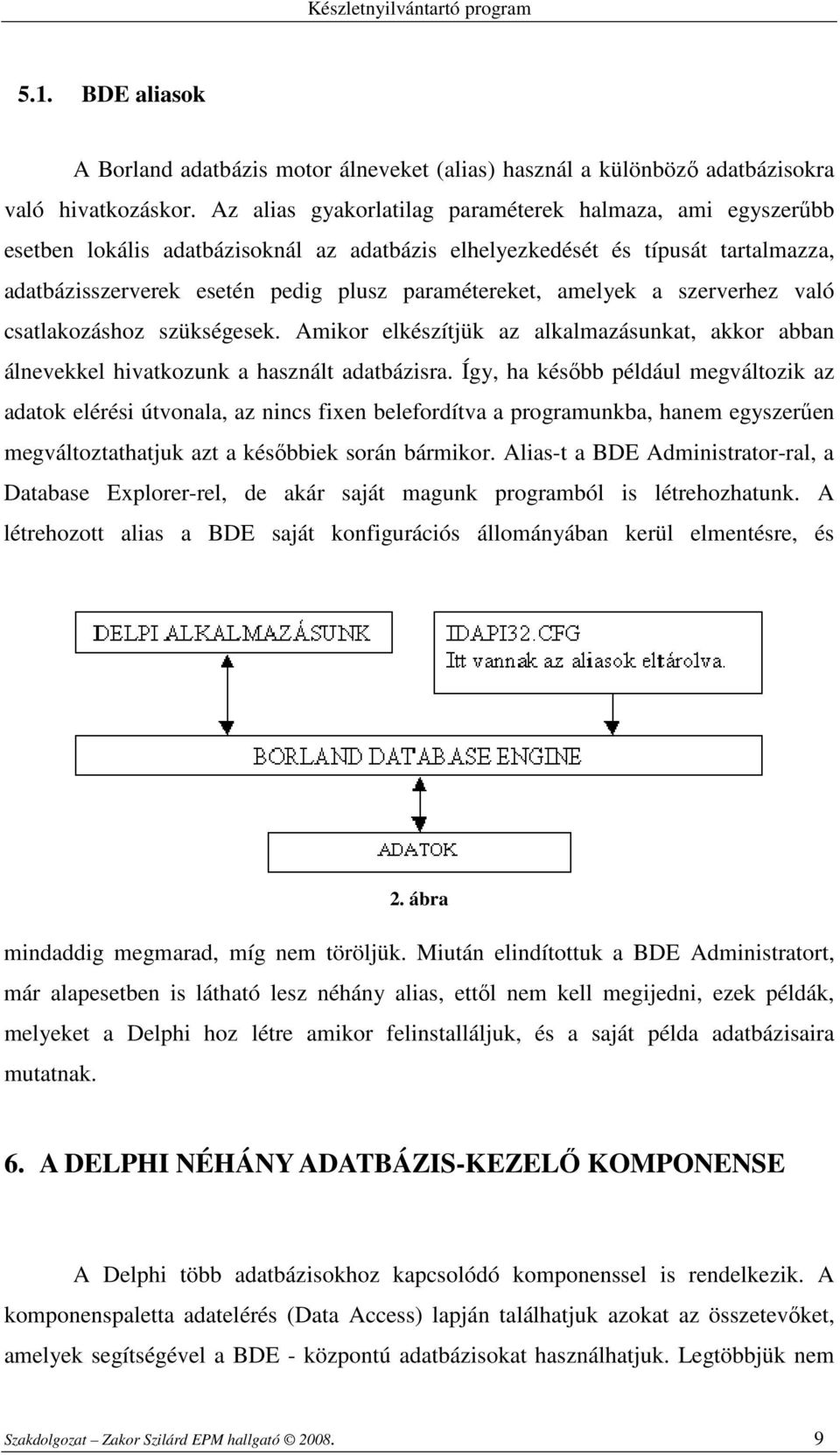 amelyek a szerverhez való csatlakozáshoz szükségesek. Amikor elkészítjük az alkalmazásunkat, akkor abban álnevekkel hivatkozunk a használt adatbázisra.