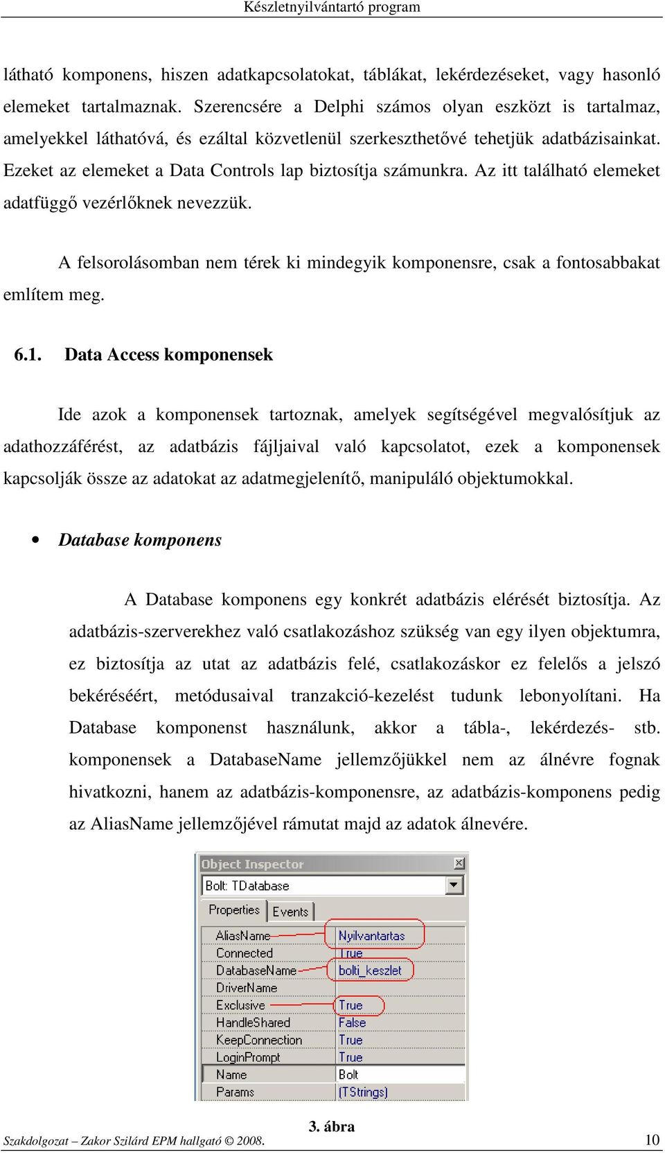 Ezeket az elemeket a Data Controls lap biztosítja számunkra. Az itt található elemeket adatfüggı vezérlıknek nevezzük. említem meg.