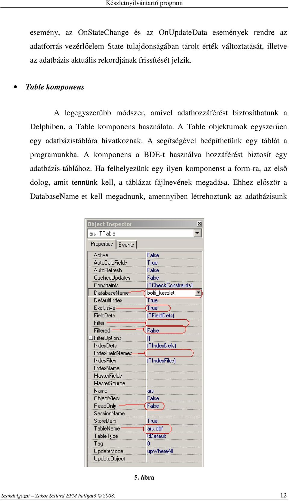 A segítségével beépíthetünk egy táblát a programunkba. A komponens a BDE-t használva hozzáférést biztosít egy adatbázis-táblához.