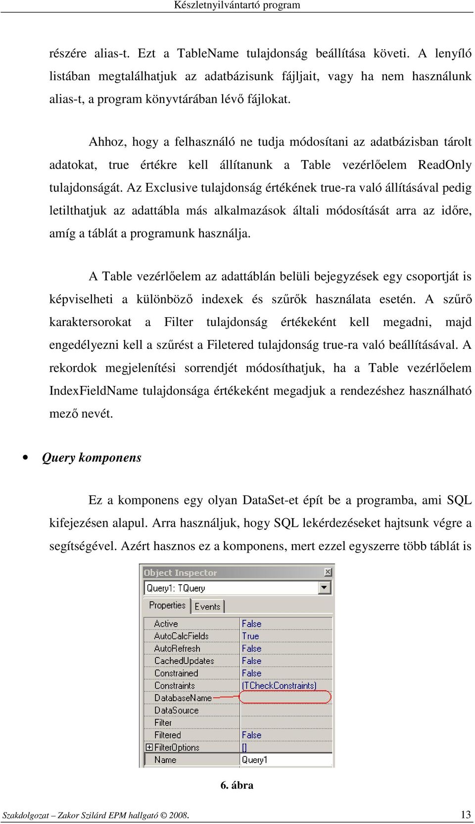 Az Exclusive tulajdonság értékének true-ra való állításával pedig letilthatjuk az adattábla más alkalmazások általi módosítását arra az idıre, amíg a táblát a programunk használja.