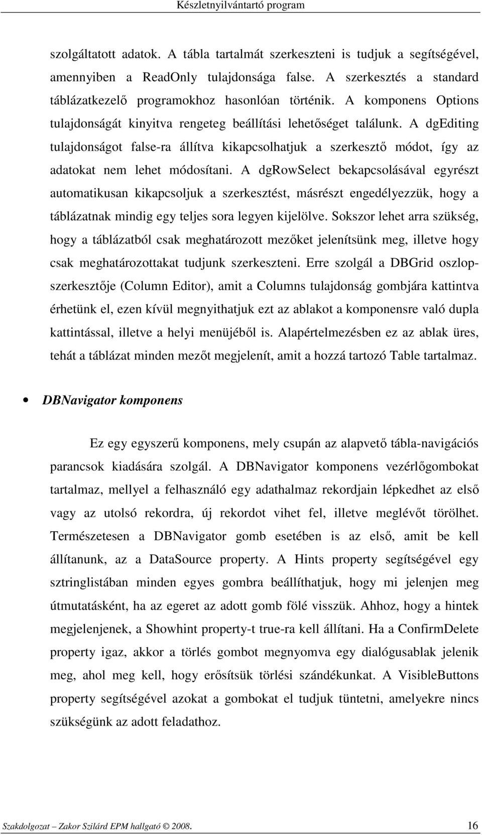 A dgediting tulajdonságot false-ra állítva kikapcsolhatjuk a szerkesztı módot, így az adatokat nem lehet módosítani.