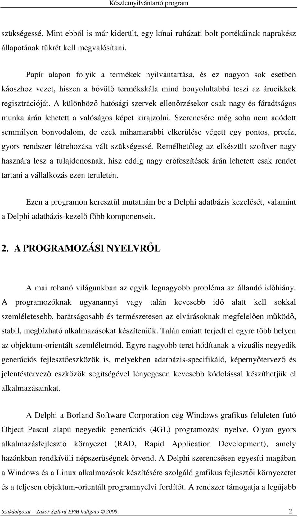 A különbözı hatósági szervek ellenırzésekor csak nagy és fáradtságos munka árán lehetett a valóságos képet kirajzolni.