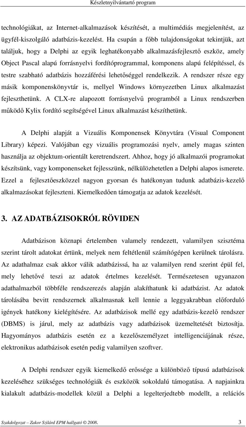 felépítéssel, és testre szabható adatbázis hozzáférési lehetıséggel rendelkezik. A rendszer része egy másik komponenskönyvtár is, mellyel Windows környezetben Linux alkalmazást fejleszthetünk.