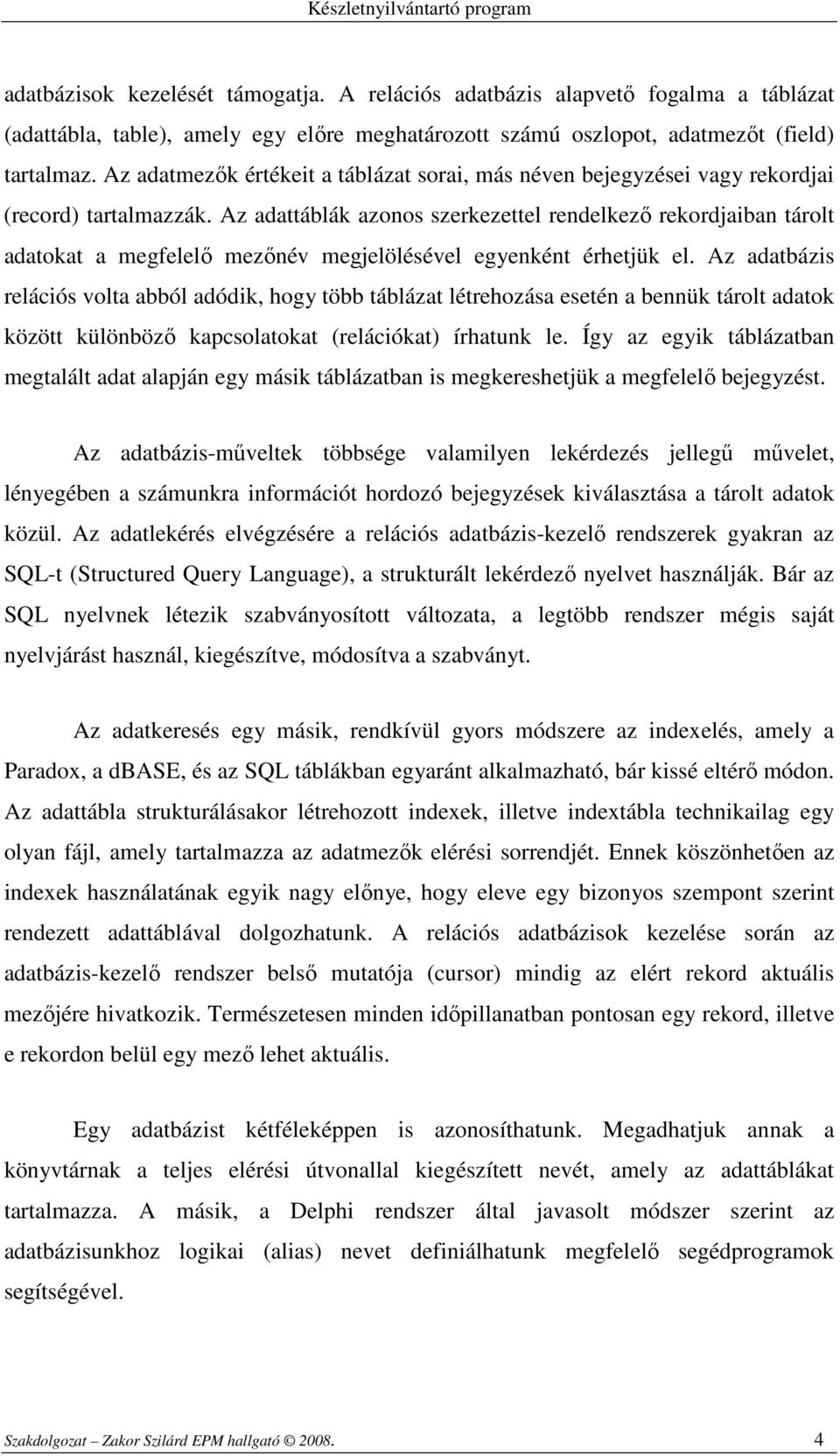 Az adattáblák azonos szerkezettel rendelkezı rekordjaiban tárolt adatokat a megfelelı mezınév megjelölésével egyenként érhetjük el.