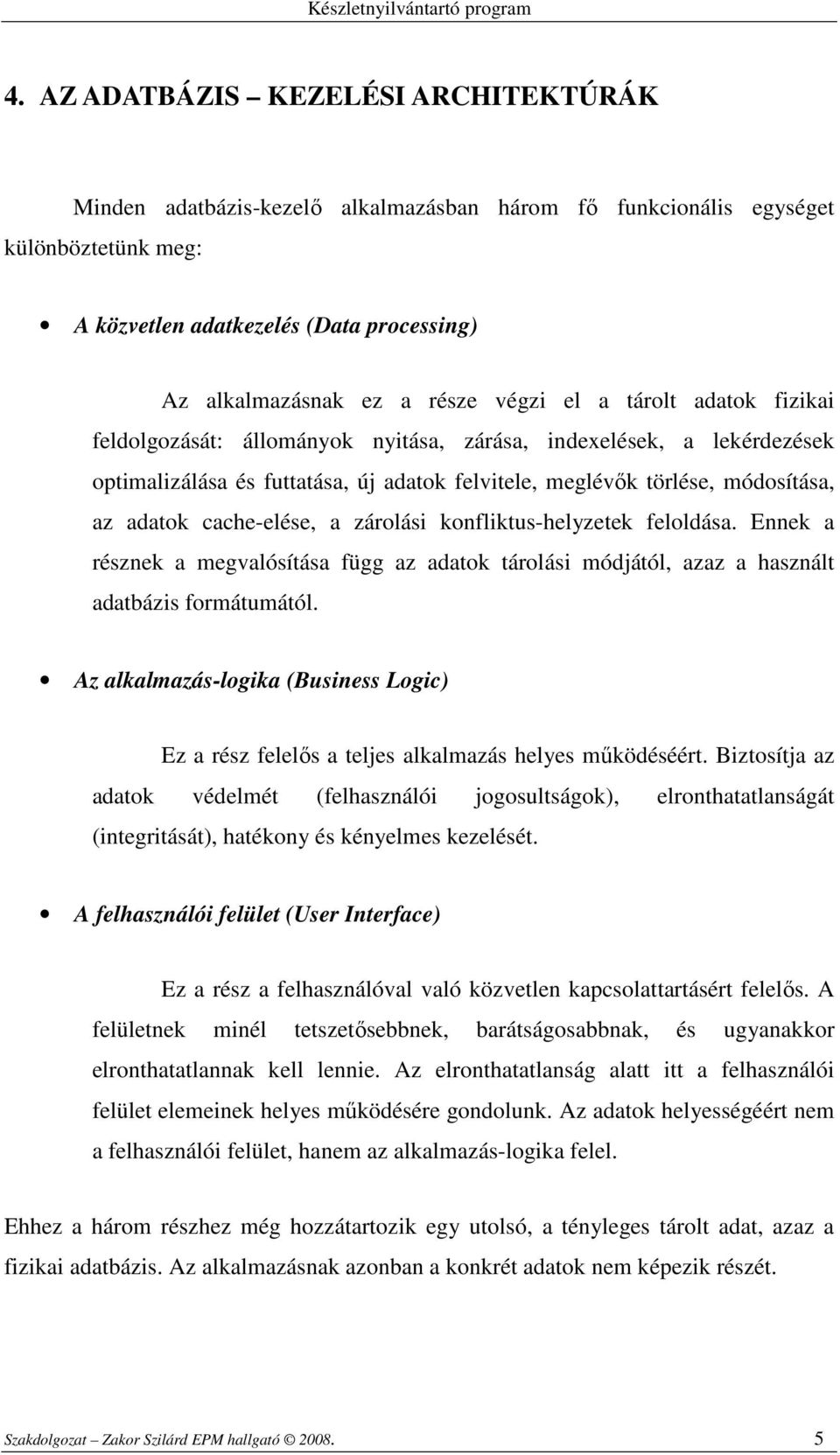 cache-elése, a zárolási konfliktus-helyzetek feloldása. Ennek a résznek a megvalósítása függ az adatok tárolási módjától, azaz a használt adatbázis formátumától.