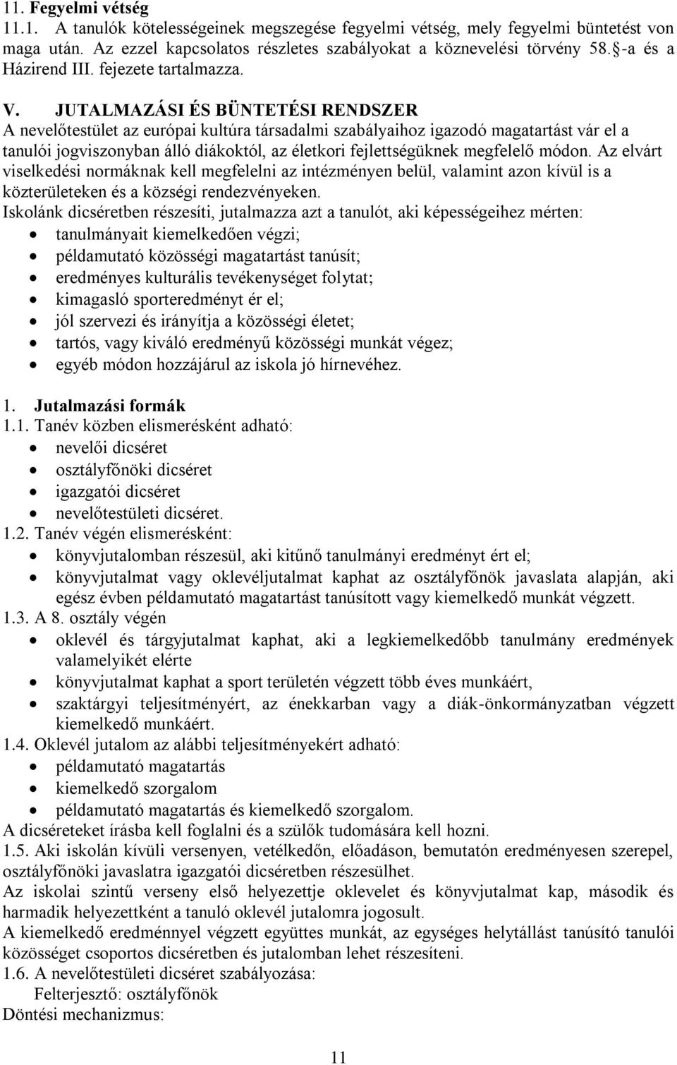 JUTALMAZÁSI ÉS BÜNTETÉSI RENDSZER A nevelőtestület az európai kultúra társadalmi szabályaihoz igazodó magatartást vár el a tanulói jogviszonyban álló diákoktól, az életkori fejlettségüknek megfelelő