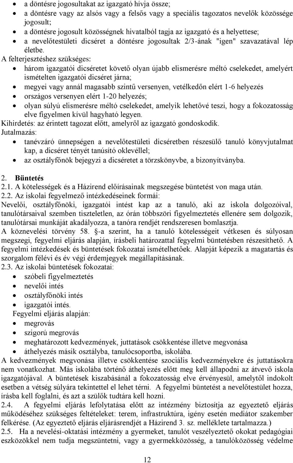 A felterjesztéshez szükséges: három igazgatói dicséretet követő olyan újabb elismerésre méltó cselekedet, amelyért ismételten igazgatói dicséret járna; megyei vagy annál magasabb szintű versenyen,