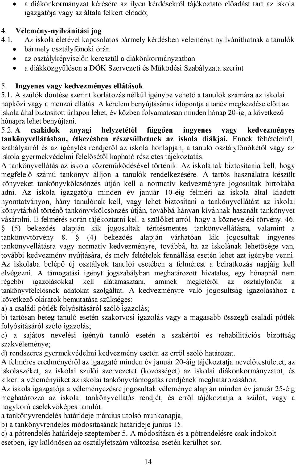 és Működési Szabályzata szerint 5. Ingyenes vagy kedvezményes ellátások 5.1. A szülők döntése szerint korlátozás nélkül igénybe vehető a tanulók számára az iskolai napközi vagy a menzai ellátás.