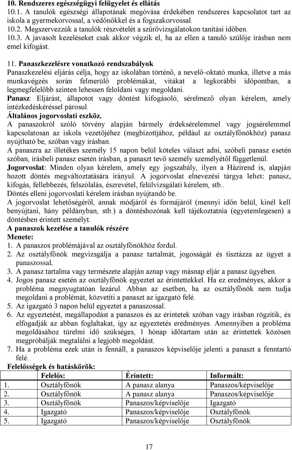 Panaszkezelésre vonatkozó rendszabályok Panaszkezelési eljárás célja, hogy az iskolában történő, a nevelő-oktató munka, illetve a más munkavégzés során felmerülő problémákat, vitákat a legkorábbi