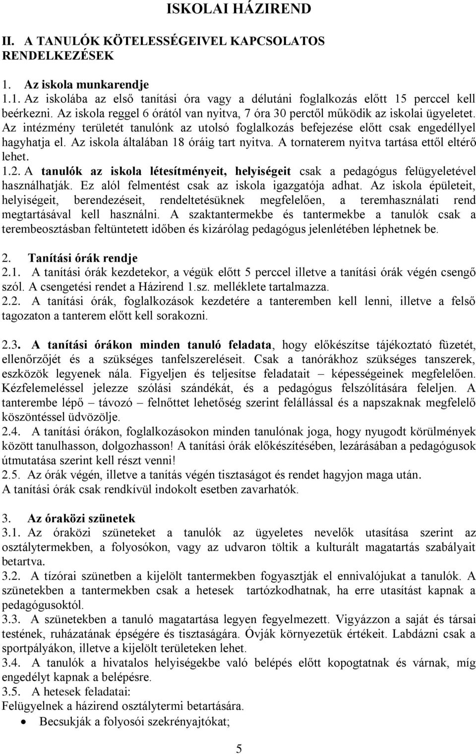 Az iskola általában 18 óráig tart nyitva. A tornaterem nyitva tartása ettől eltérő lehet. 1.2. A tanulók az iskola létesítményeit, helyiségeit csak a pedagógus felügyeletével használhatják.