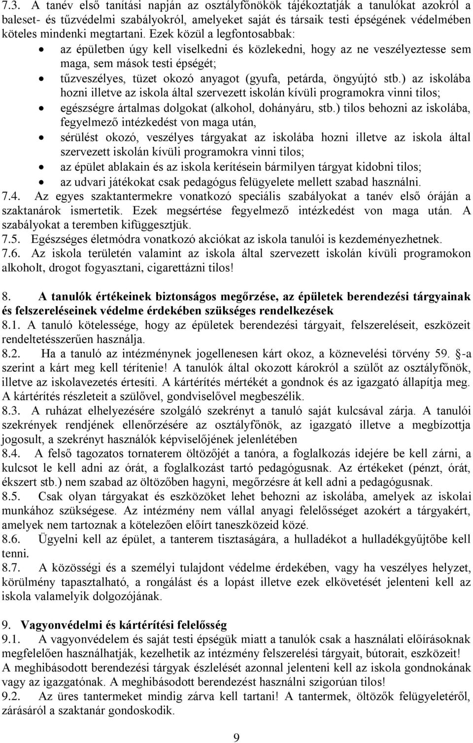 Ezek közül a legfontosabbak: az épületben úgy kell viselkedni és közlekedni, hogy az ne veszélyeztesse sem maga, sem mások testi épségét; tűzveszélyes, tüzet okozó anyagot (gyufa, petárda, öngyújtó