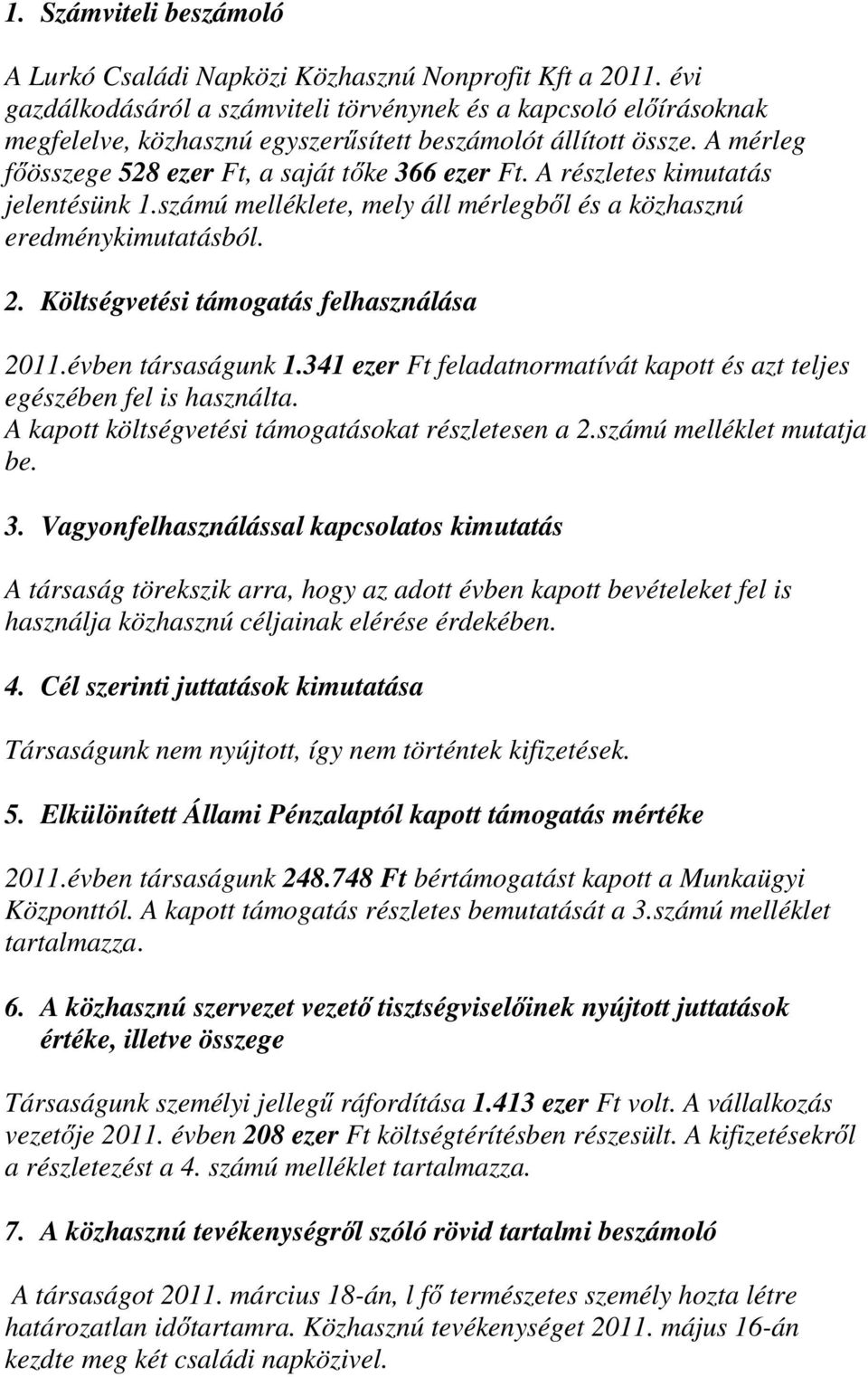 A részletes kimutatás jelentésünk 1.számú melléklete, mely áll mérlegbıl és a közhasznú eredménykimutatásból. 2. Költségvetési támogatás felhasználása 2011.évben társaságunk 1.