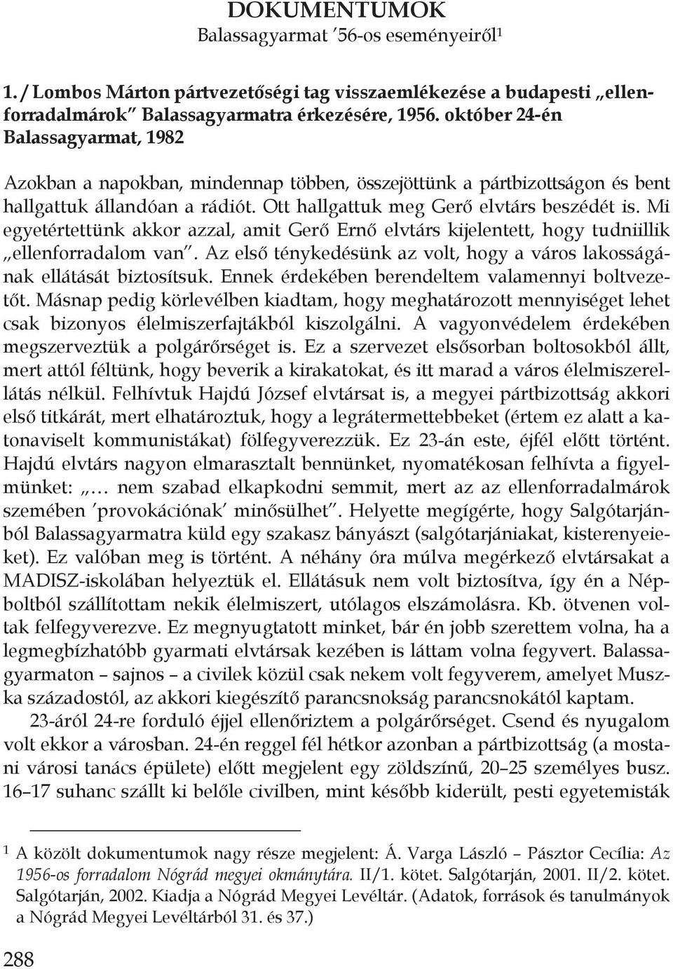 Mi egyetértettünk akkor azzal, amit Ger Ern elvtárs kijelentett, hogy tudniillik ellenforradalom van. Az els ténykedésünk az volt, hogy a város lakosságának ellátását biztosítsuk.