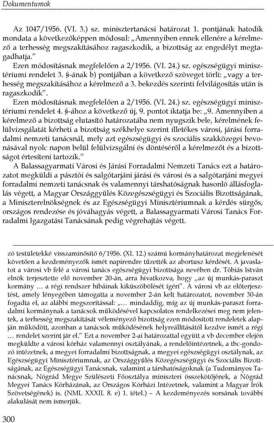 Ezen módosításnak megfelel en a 2/1956. (VI. 24.) sz. egészségügyi minisztériumi rendelet 3. -ának b) pontjában a következ szöveget törli: vagy a terhesség megszakításához a kérelmez a 3.