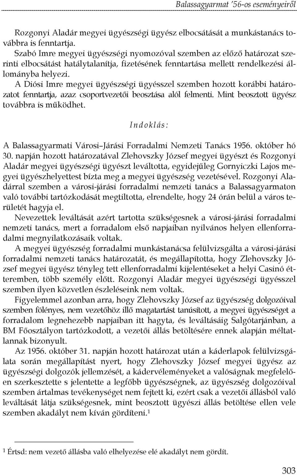 A Diósi Imre megyei ügyészségi ügyésszel szemben hozott korábbi határozatot fenntartja, azaz csoportvezet i beosztása alól felmenti. Mint beosztott ügyész továbbra is m ködhet.