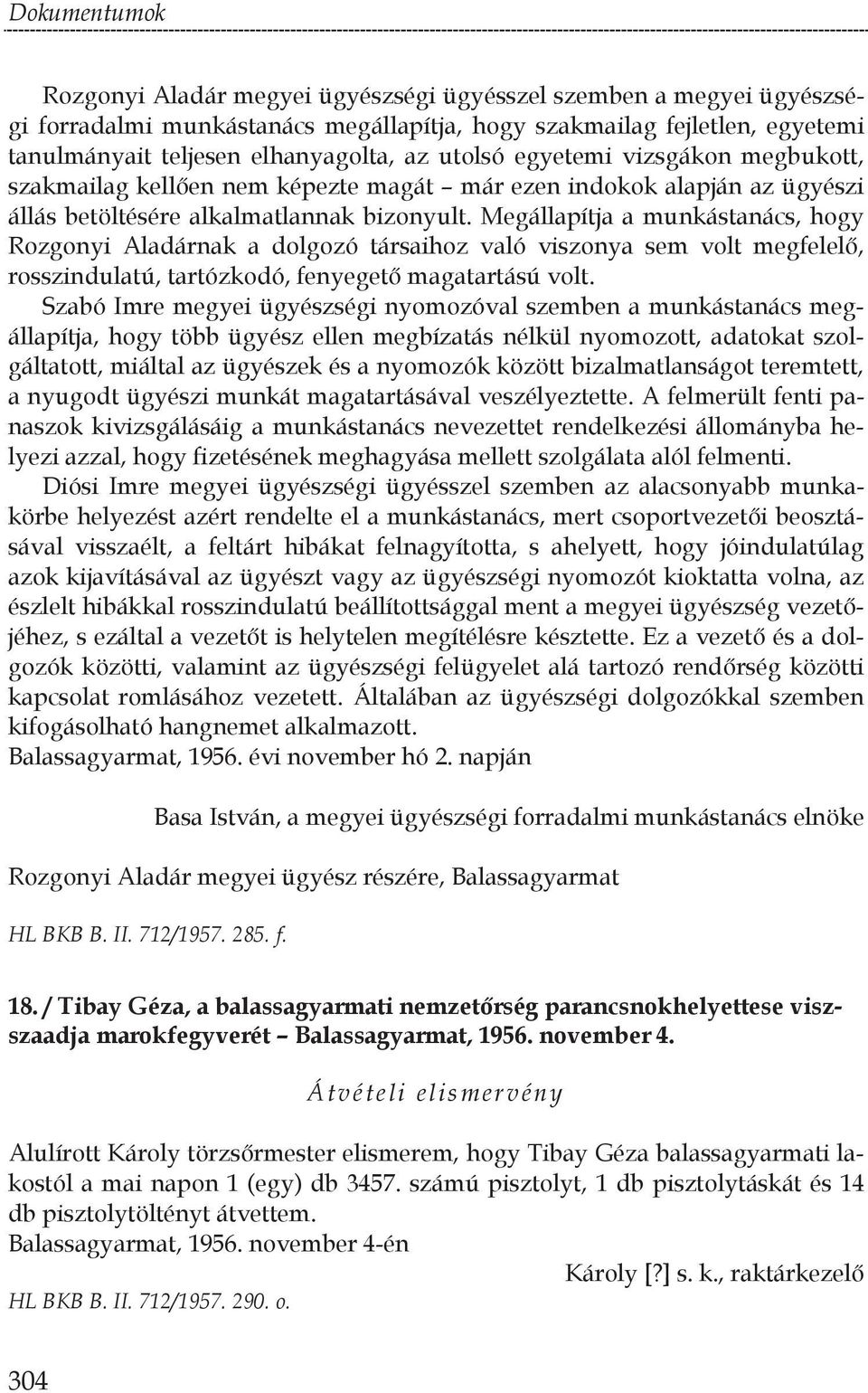 Megállapítja a munkástanács, hogy Rozgonyi Aladárnak a dolgozó társaihoz való viszonya sem volt megfelel, rosszindulatú, tartózkodó, fenyeget magatartású volt.