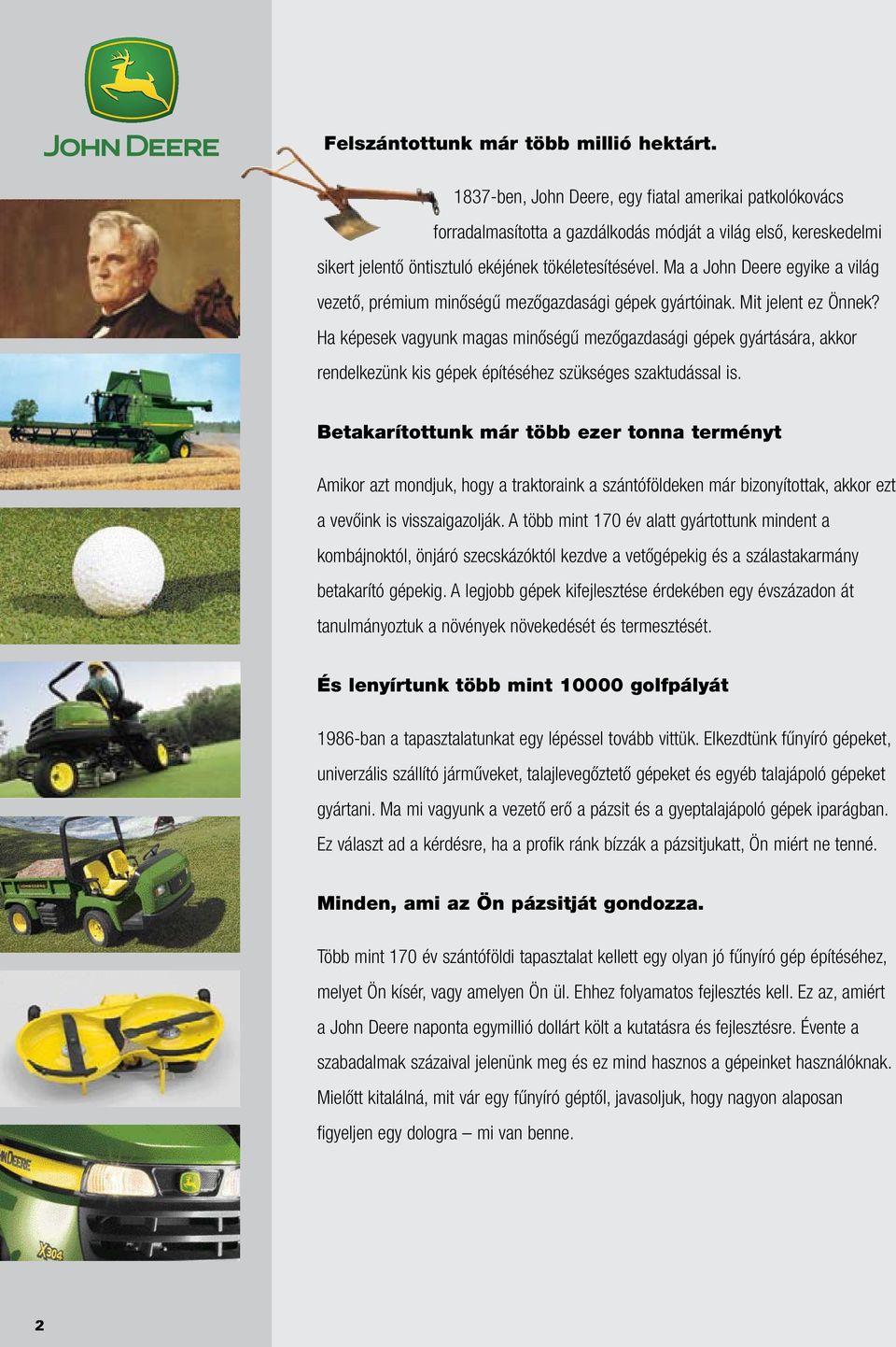 Ma a John Deere egyike a világ vezető, prémium minőségű mezőgazdasági gépek gyártóinak. Mit jelent ez Önnek?