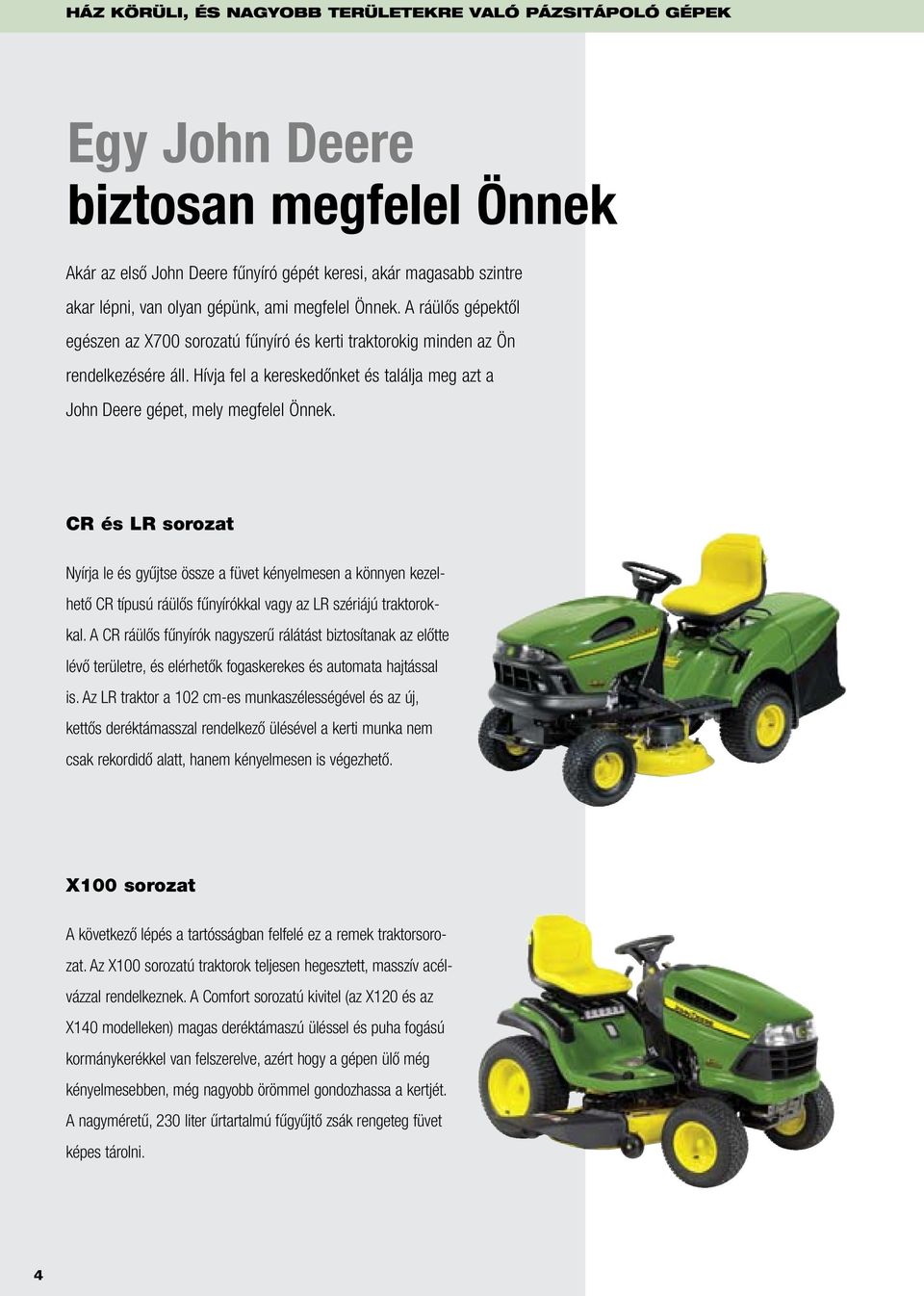 Hívja fel a kereskedőnket és találja meg azt a John Deere gépet, mely megfelel Önnek.