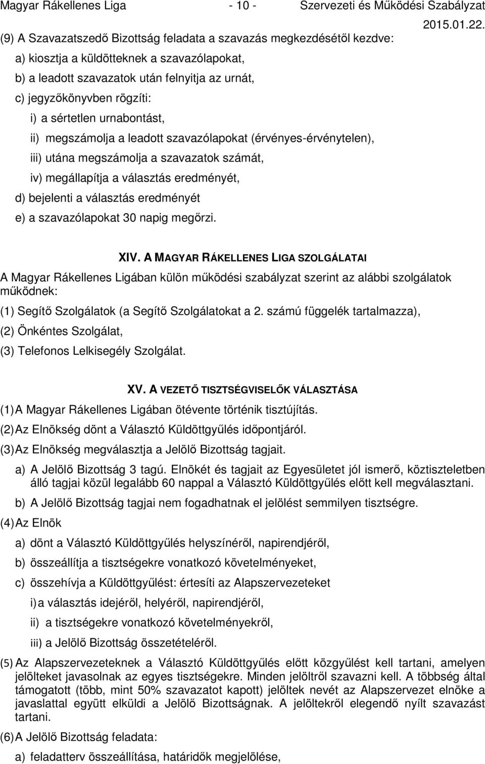 iv) megállapítja a választás eredményét, d) bejelenti a választás eredményét e) a szavazólapokat 30 napig megőrzi. XIV.