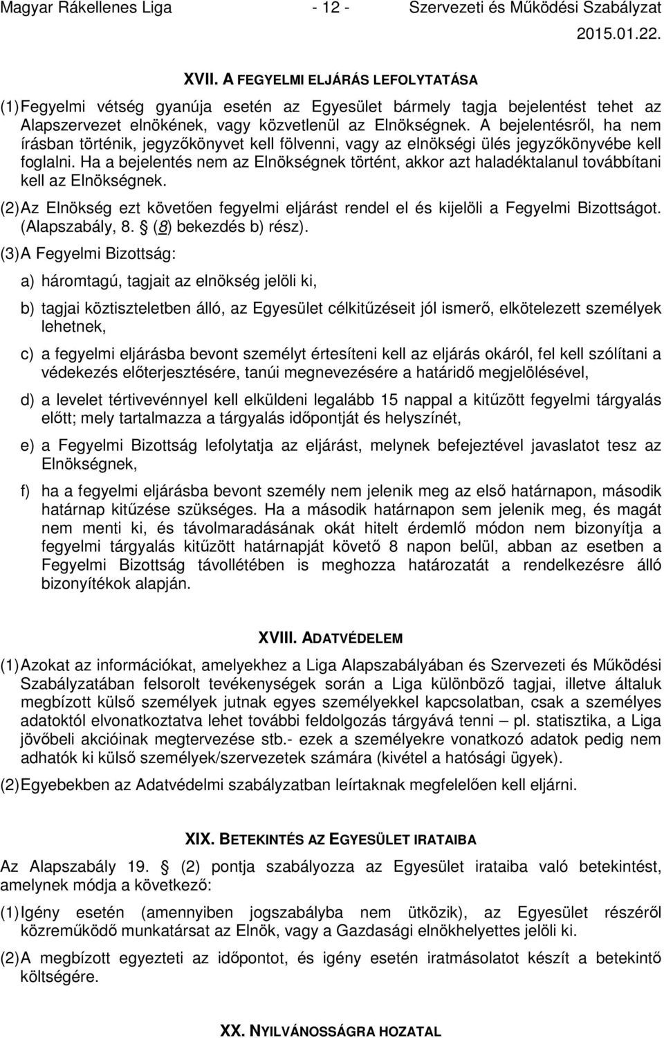 A bejelentésről, ha nem írásban történik, jegyzőkönyvet kell fölvenni, vagy az elnökségi ülés jegyzőkönyvébe kell foglalni.