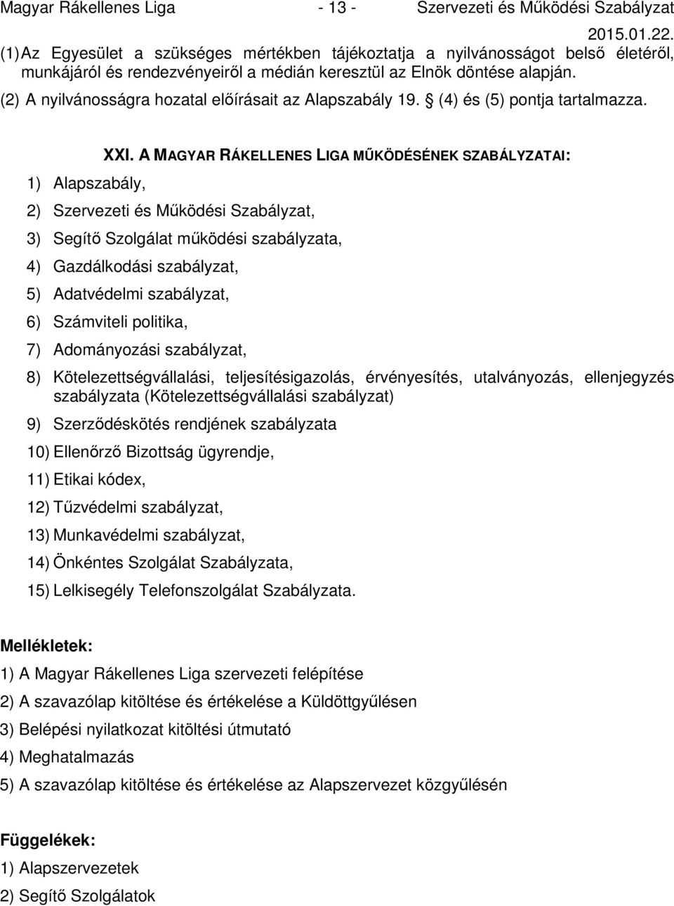 A MAGYAR RÁKELLENES LIGA MŰKÖDÉSÉNEK SZABÁLYZATAI: 2) Szervezeti és Működési Szabályzat, 3) Segítő Szolgálat működési szabályzata, 4) Gazdálkodási szabályzat, 5) Adatvédelmi szabályzat, 6) Számviteli